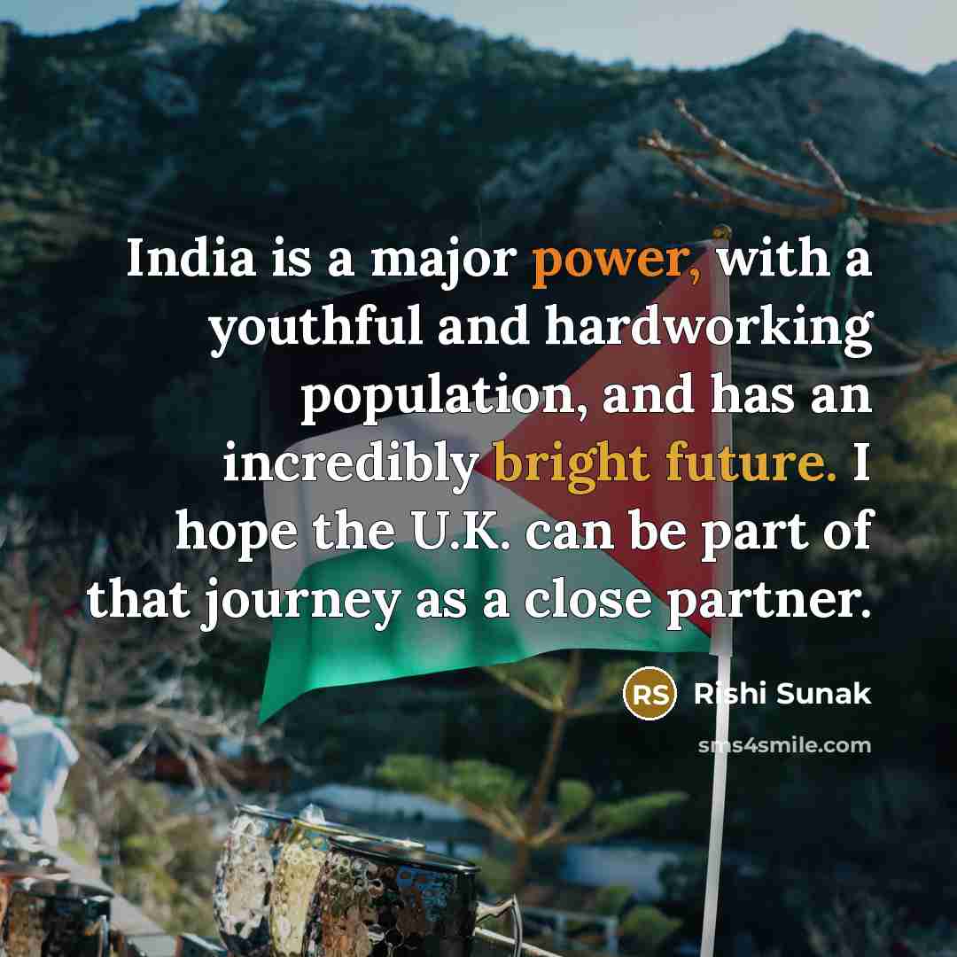 “India is a major power, with a youthful and hardworking population, and has an incredibly bright future. I hope the U.K. can be part of that journey as a close partner.” quote by Rishi Sunak