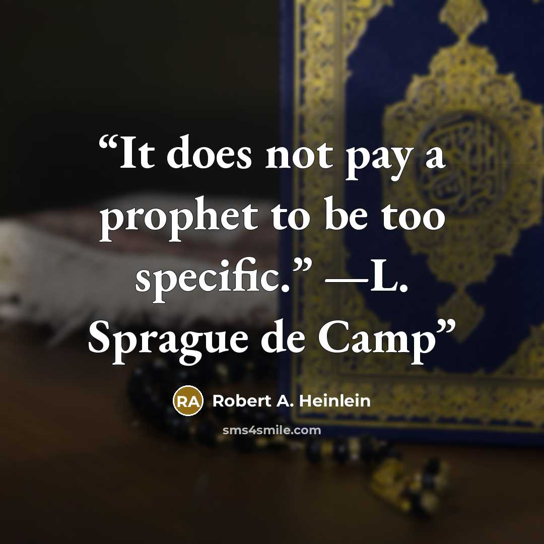 “It does not pay a prophet to be too specific.” —L. Sprague de Camp” quote by Robert A. Heinlein