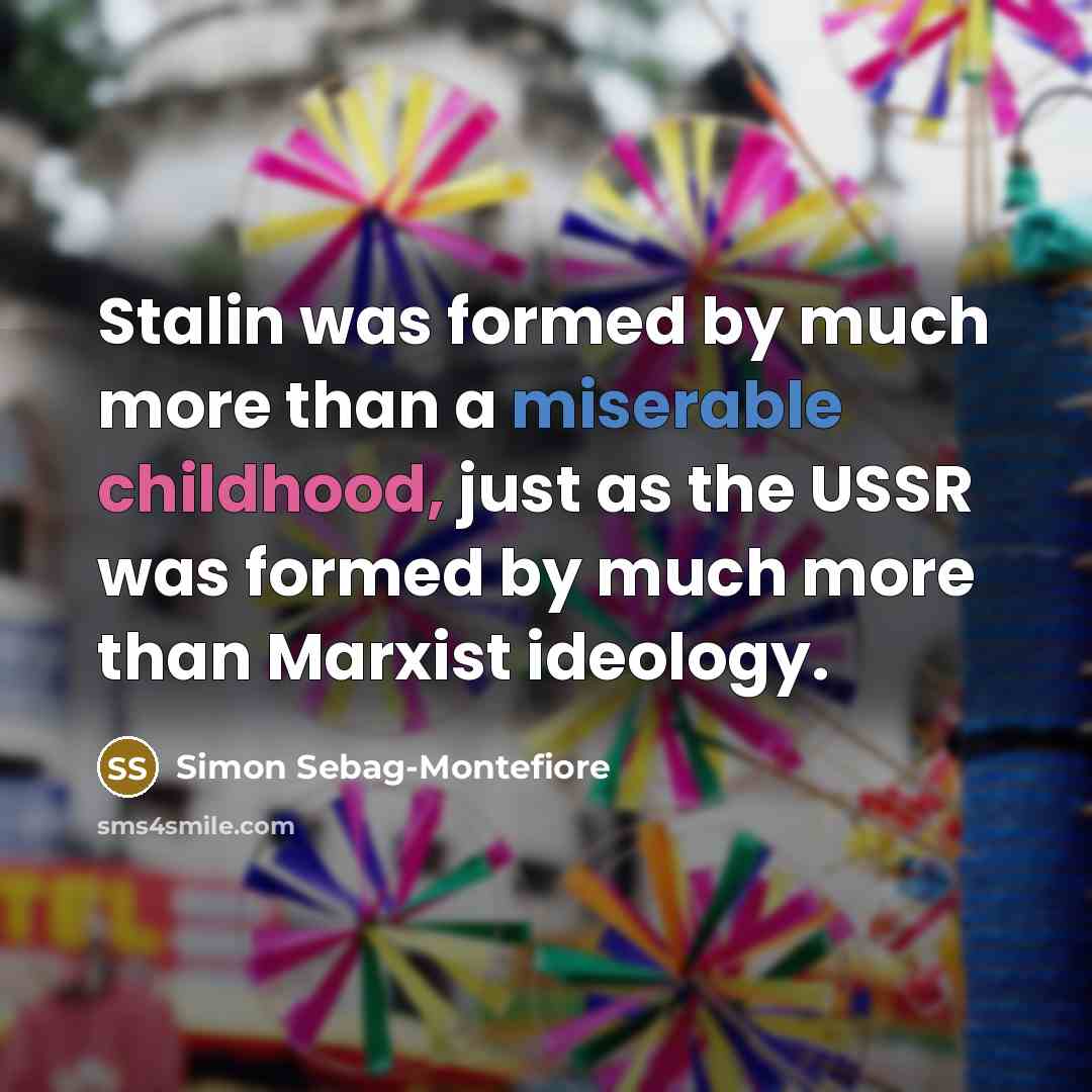 “Stalin was formed by much more than a miserable childhood, just as the USSR was formed by much more than Marxist ideology.” quote by Simon Sebag-Montefiore