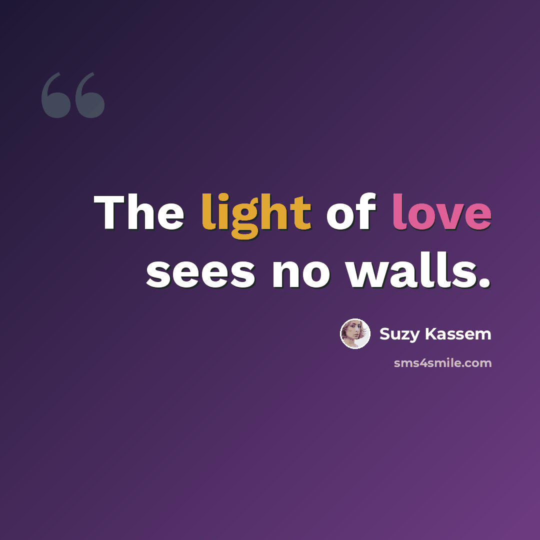 “The light of love sees no walls.” quote by Suzy Kassem