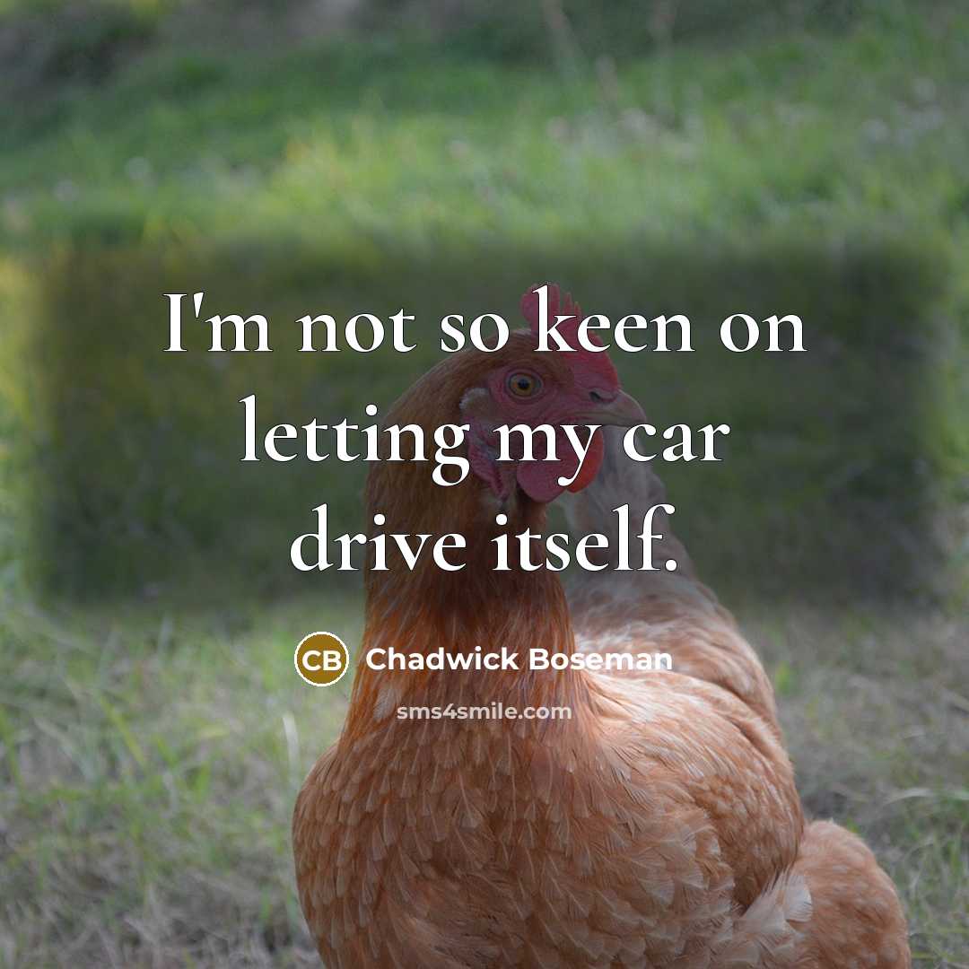 “I'm not so keen on letting my car drive itself.” quote by Chadwick Boseman