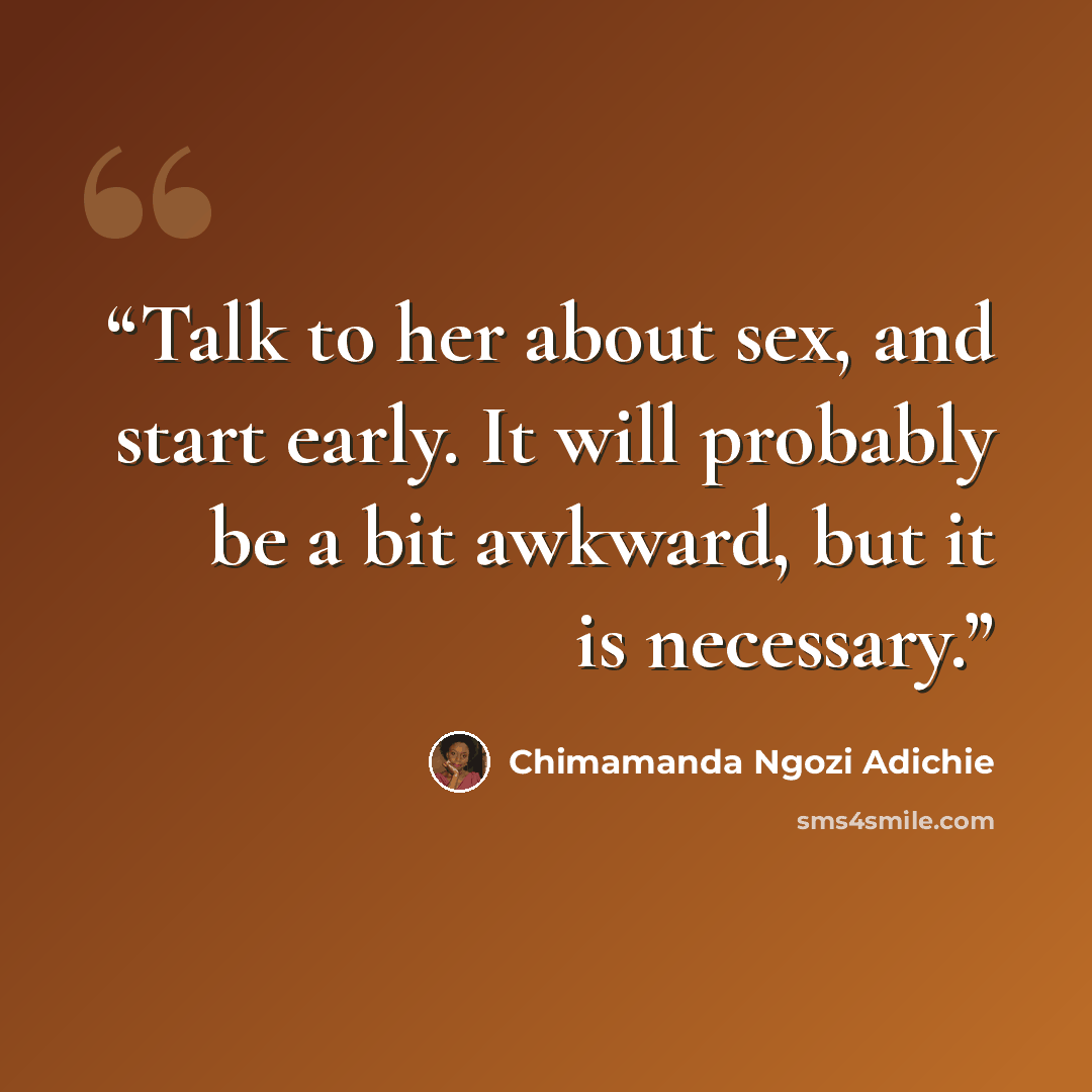 “Talk to her about sex, and start early. It will probably be a bit awkward, but it is necessary.” quote by Chimamanda Ngozi Adichie