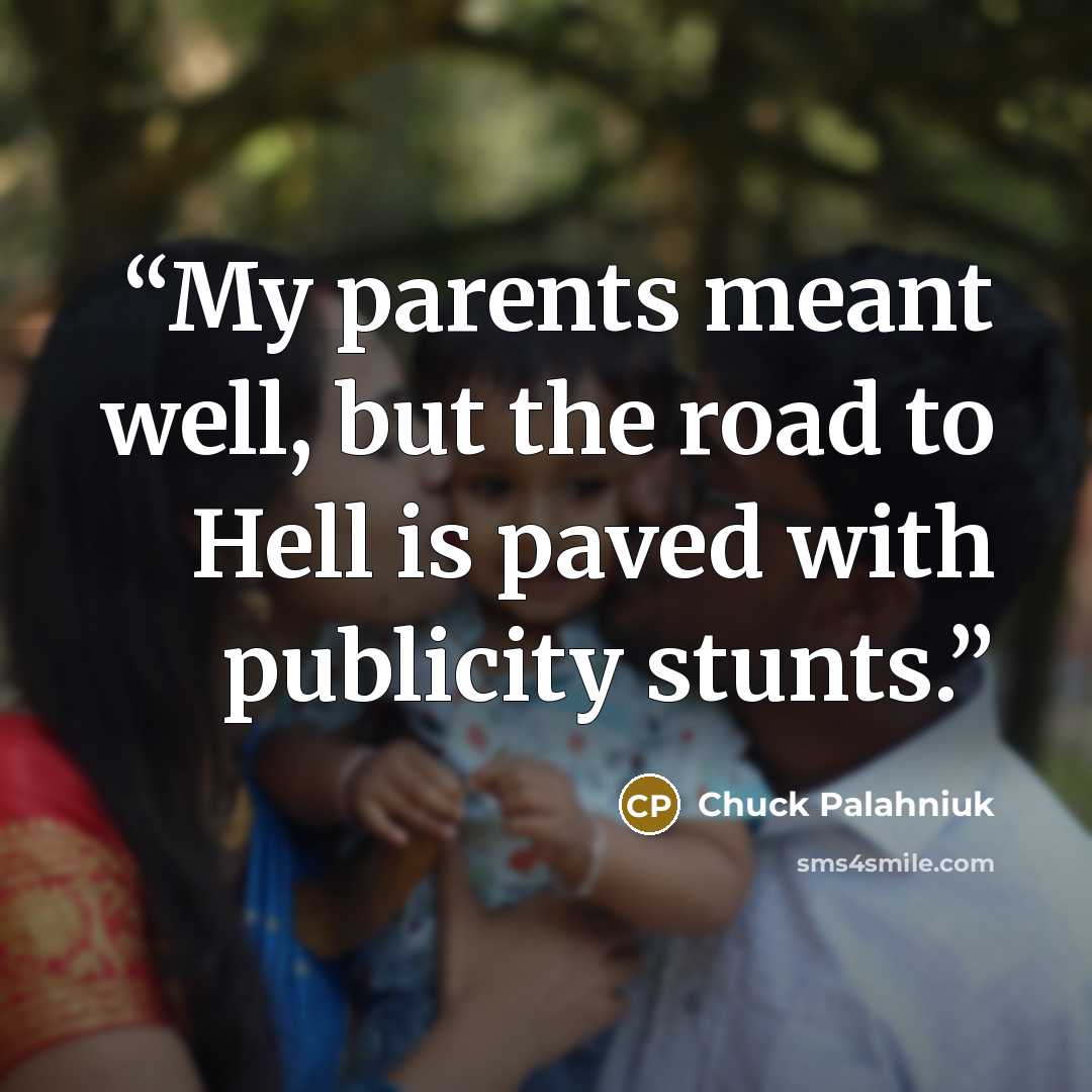 “My parents meant well, but the road to Hell is paved with publicity stunts.” quote by Chuck Palahniuk