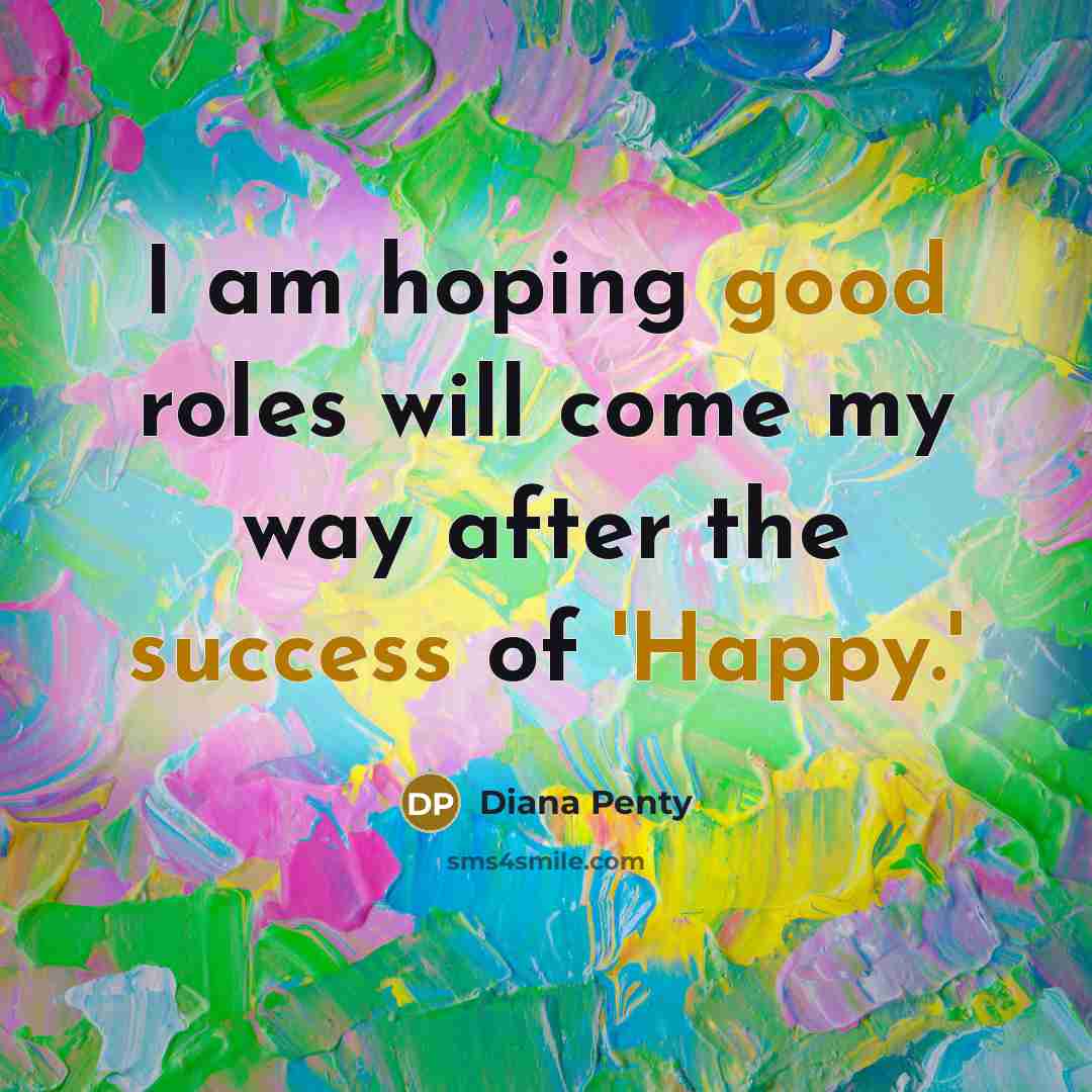 “I am hoping good roles will come my way after the success of 'Happy.'” quote by Diana Penty