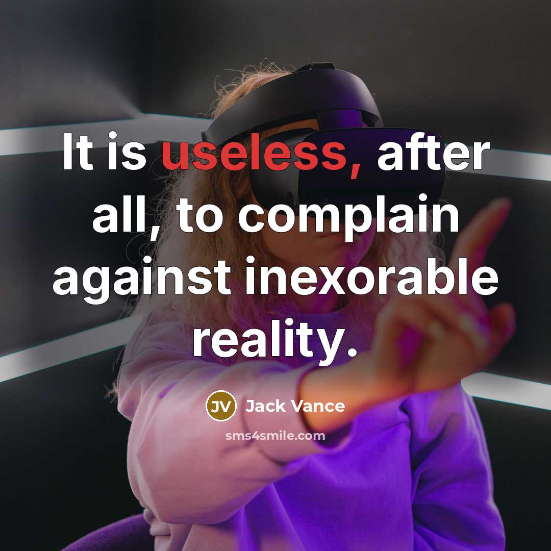 “It is useless, after all, to complain against inexorable reality.” quote by Jack Vance