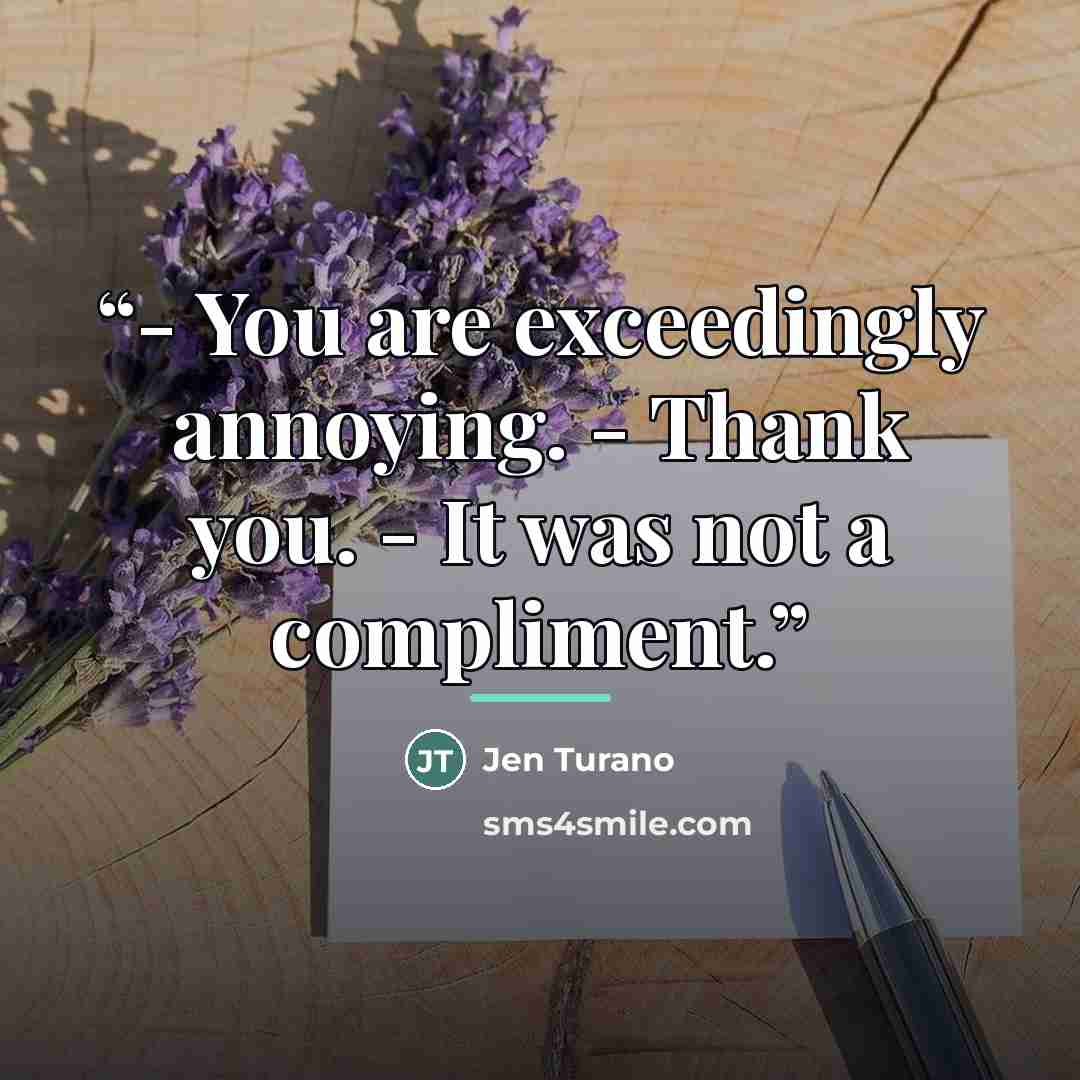 “- You are exceedingly annoying. - Thank you. - It was not a compliment.” quote by Jen Turano