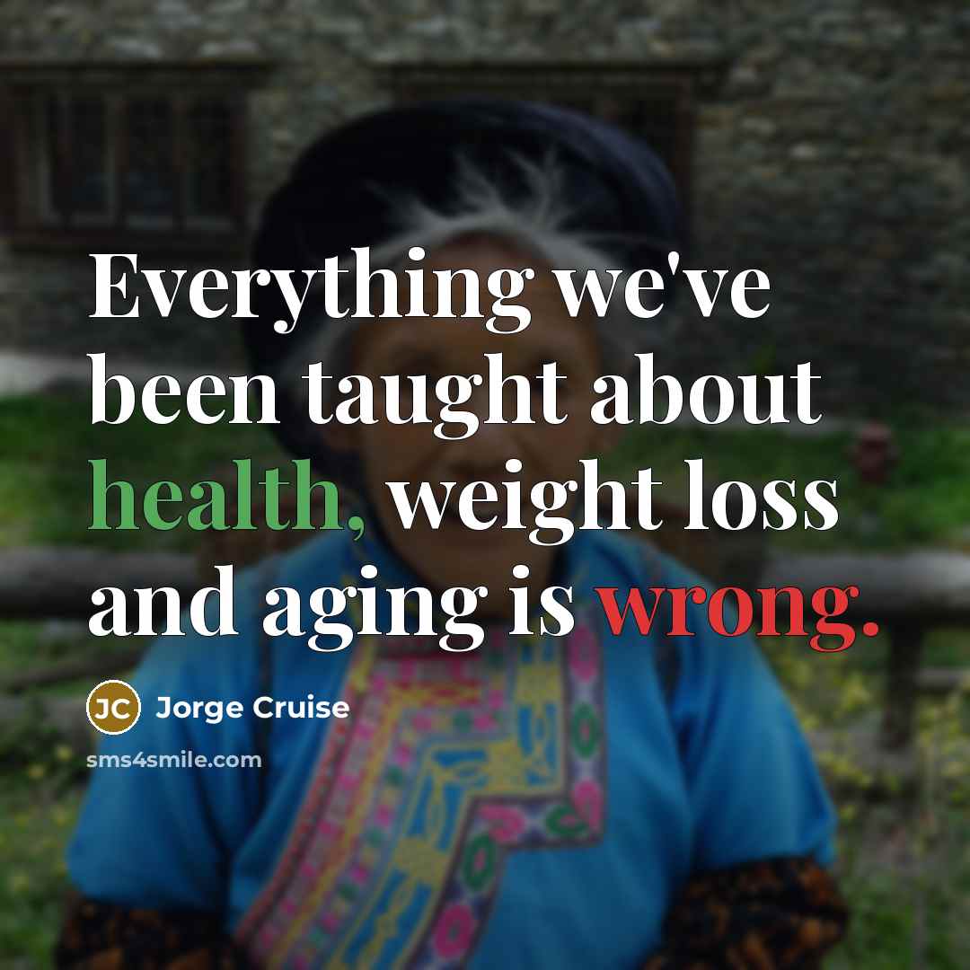 “Everything we've been taught about health, weight loss and aging is wrong.” quote by Jorge Cruise