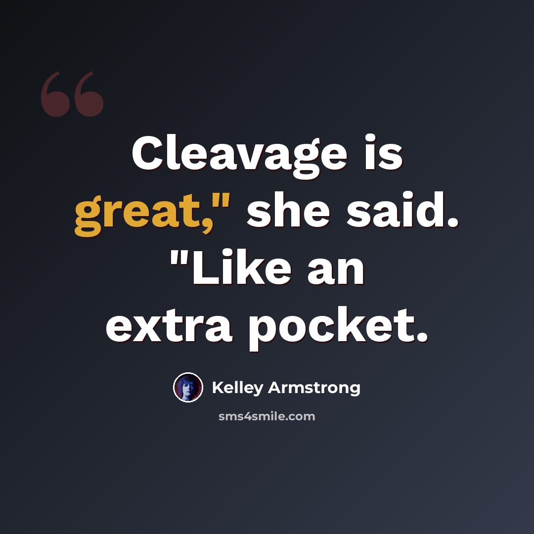 “Cleavage is great," she said. "Like an extra pocket.” quote by Kelley Armstrong