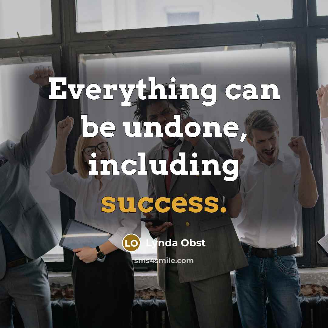 “Everything can be undone, including success.” quote by Lynda Obst