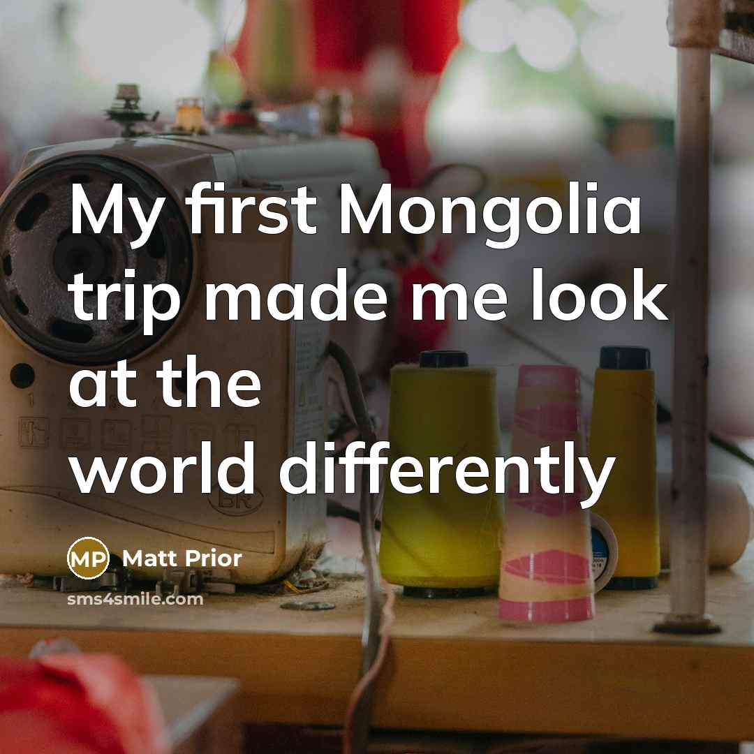 “My first Mongolia trip made me look at the world differently” quote by Matt Prior
