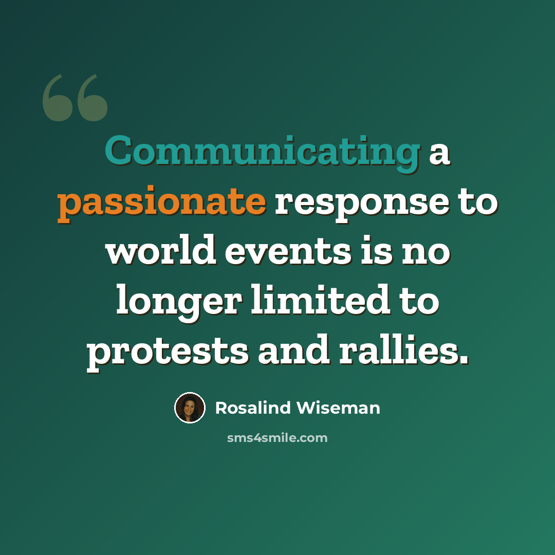 “Communicating a passionate response to world events is no longer limited to protests and rallies.” quote by Rosalind Wiseman
