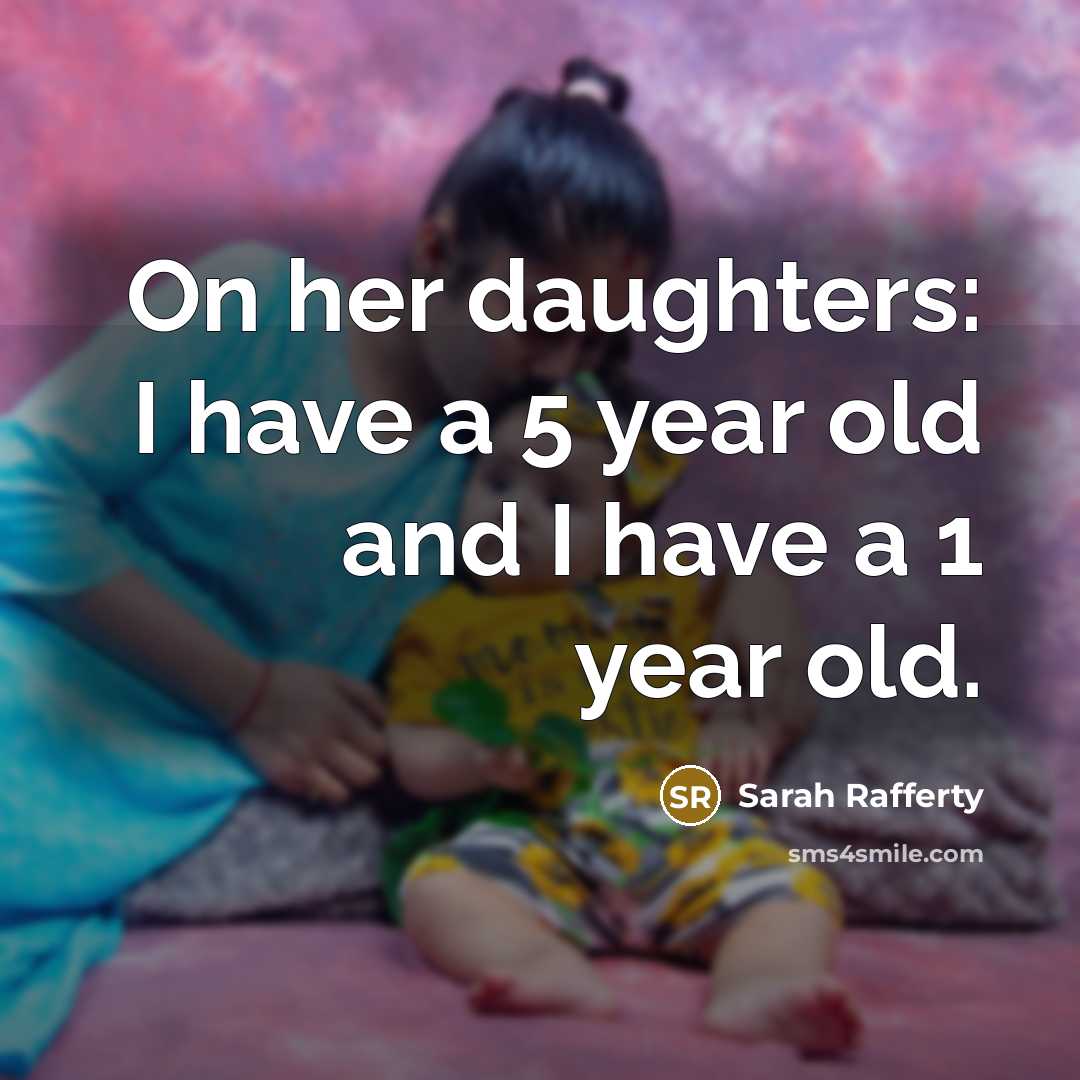 “On her daughters: I have a 5 year old and I have a 1 year old.” quote by Sarah Rafferty