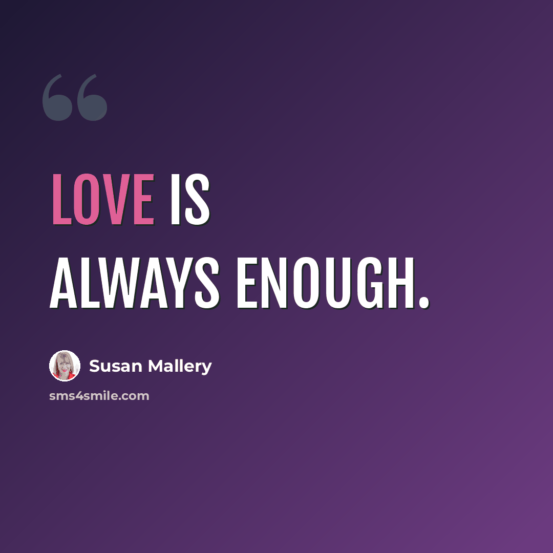 “Love is always enough.” quote by Susan Mallery