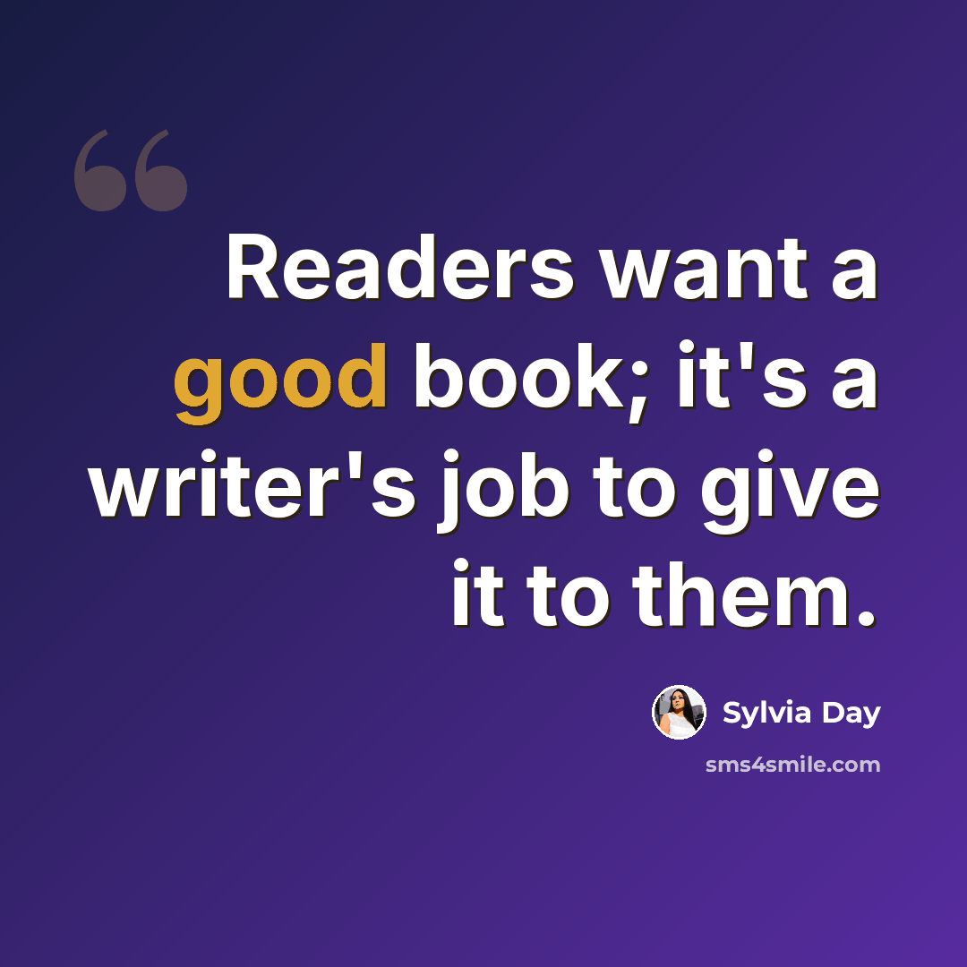 “Readers want a good book; it's a writer's job to give it to them.” quote by Sylvia Day