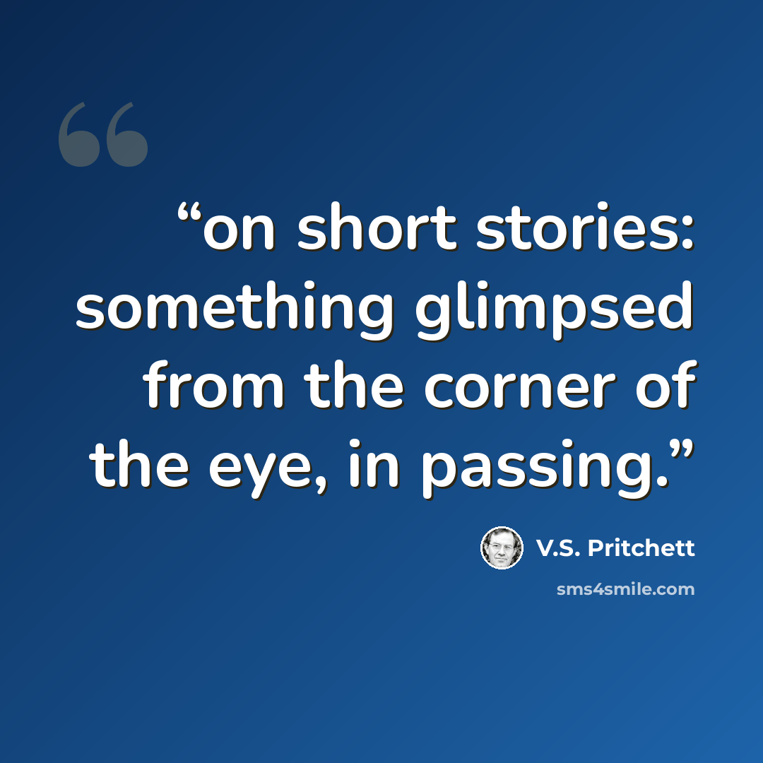 “on short stories: something glimpsed from the corner of the eye, in passing.” quote by V.S. Pritchett