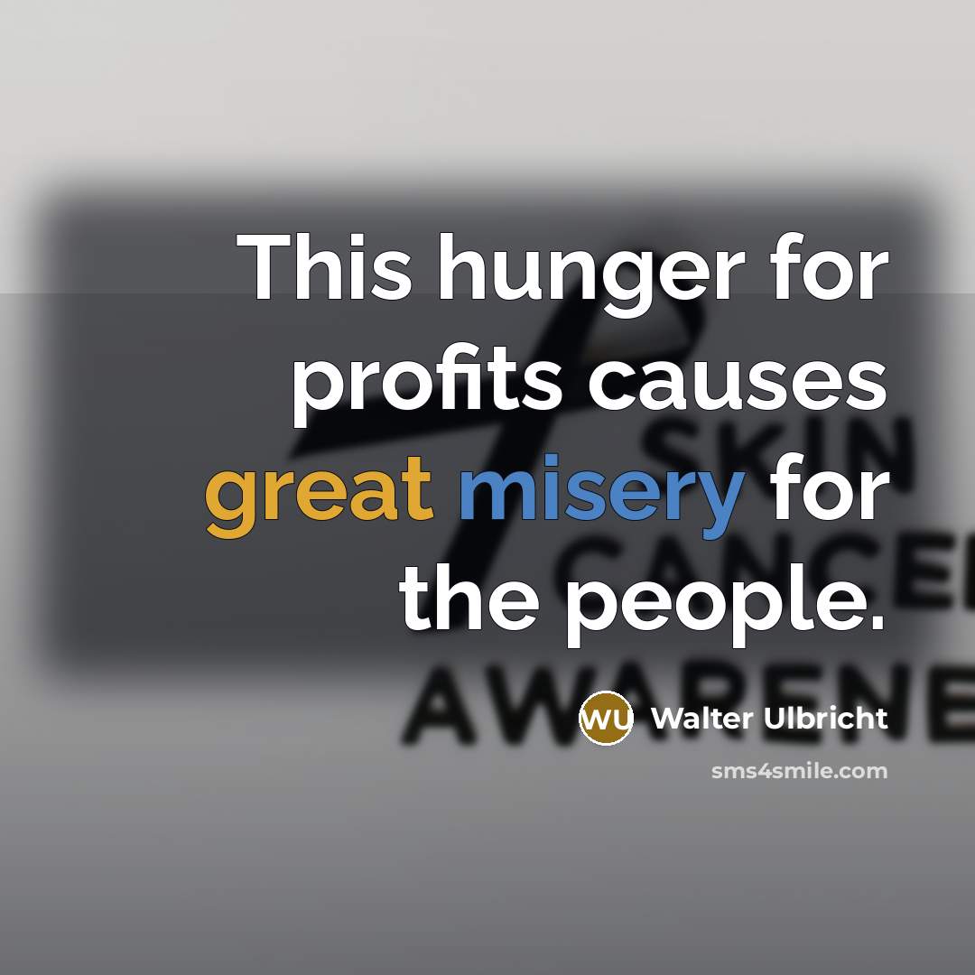 “This hunger for profits causes great misery for the people.” quote by Walter Ulbricht