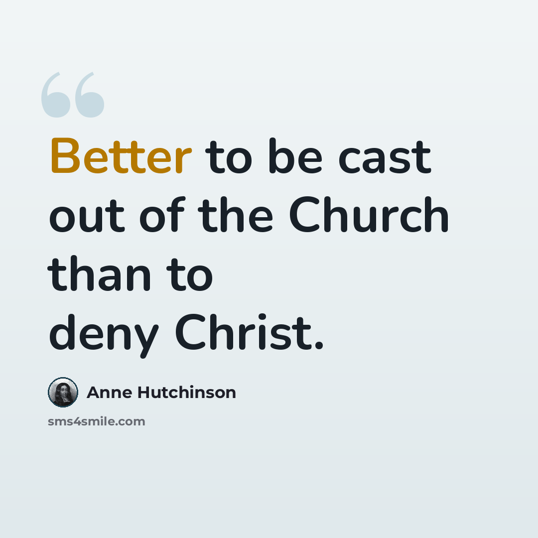 “Better to be cast out of the Church than to deny Christ.” quote by Anne Hutchinson