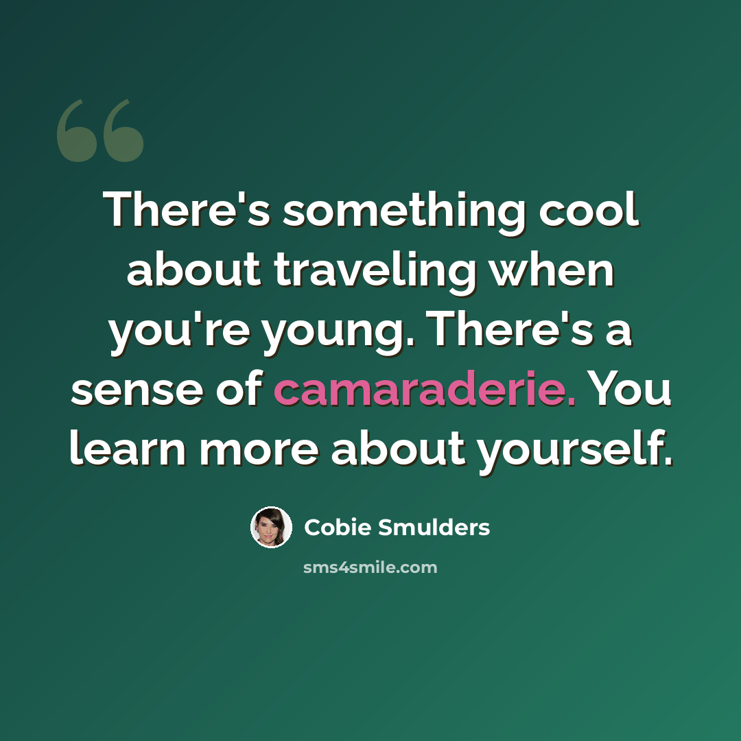 “There's something cool about traveling when you're young. There's a sense of camaraderie. You learn more about yourself.” quote by Cobie Smulders