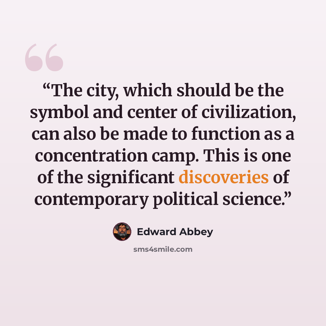 “The city, which should be the symbol and center of civilization, can also be made to function as a concentration camp. This is one of the significant discoveries of contemporary political science.” quote by Edward Abbey