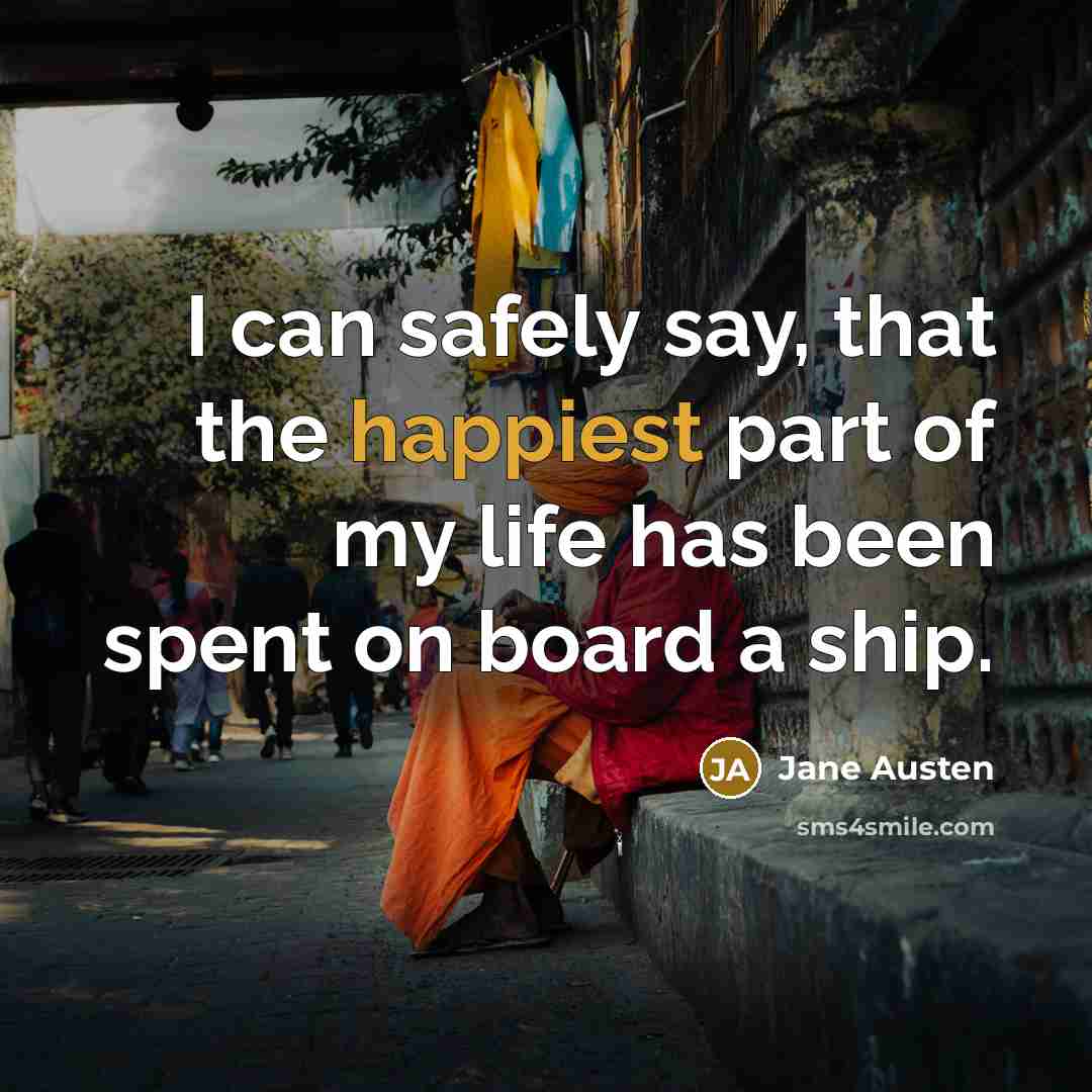 “I can safely say, that the happiest part of my life has been spent on board a ship.” quote by Jane Austen