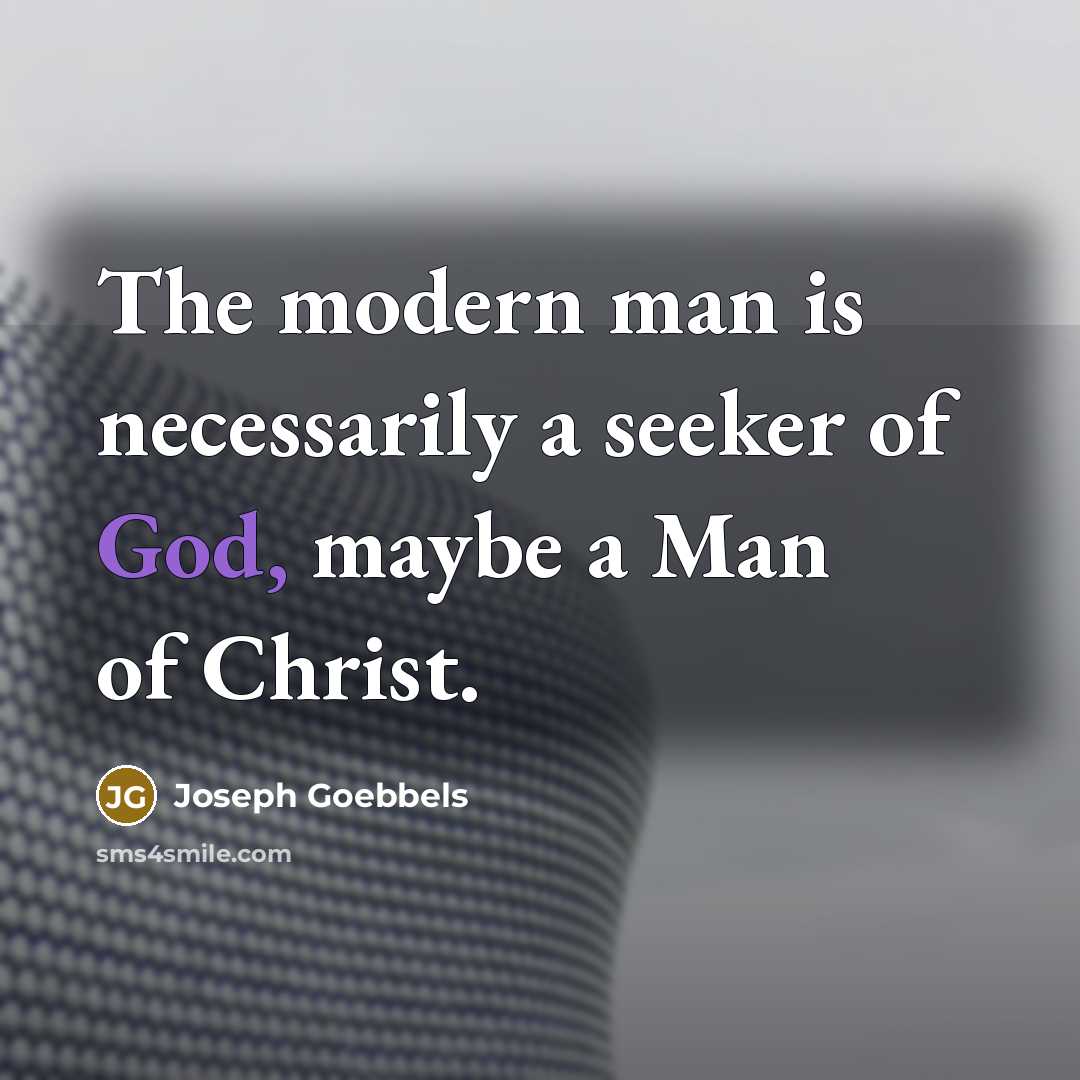 “The modern man is necessarily a seeker of God, maybe a Man of Christ.” quote by Joseph Goebbels