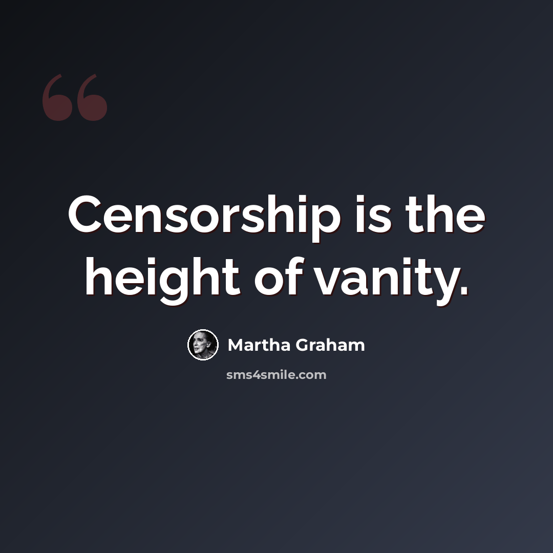 “Censorship is the height of vanity.” quote by Martha Graham