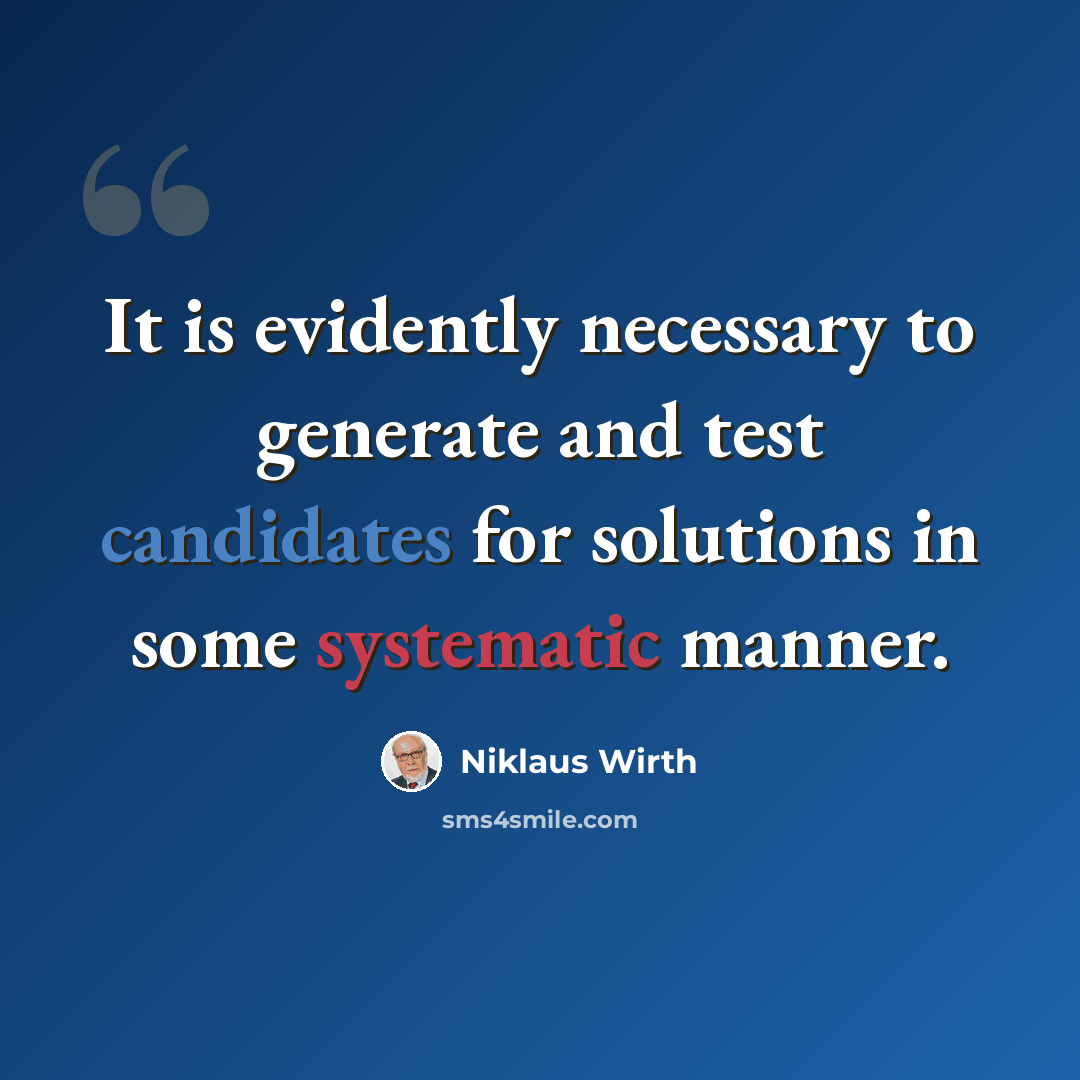 “It is evidently necessary to generate and test candidates for solutions in some systematic manner.” quote by Niklaus Wirth