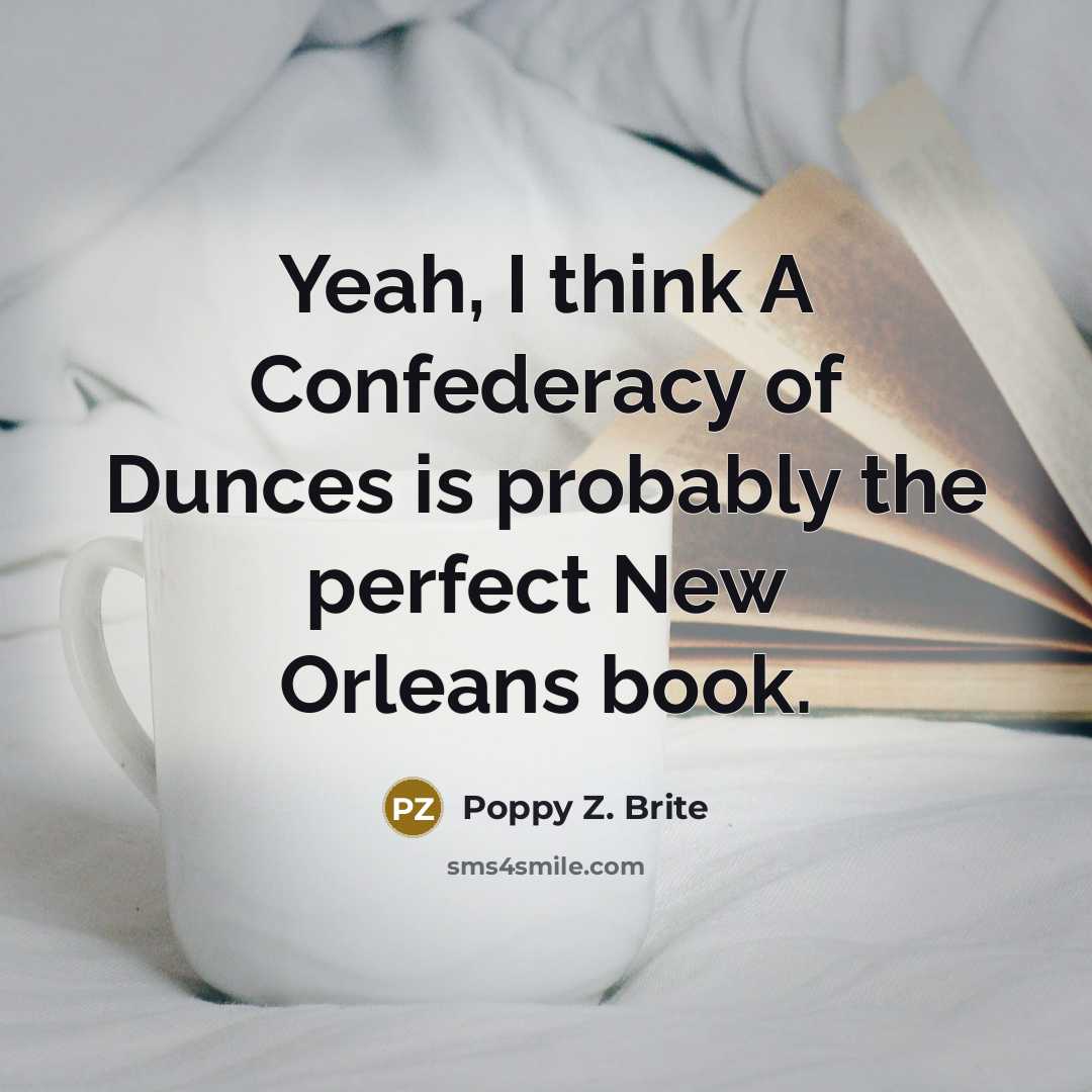 “Yeah, I think A Confederacy of Dunces is probably the perfect New Orleans book.” quote by Poppy Z. Brite
