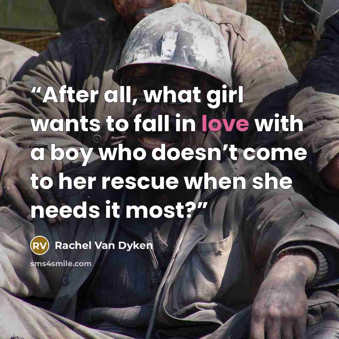 “After all, what girl wants to fall in love with a boy who doesn’t come to her rescue when she needs it most?” quote by Rachel Van Dyken