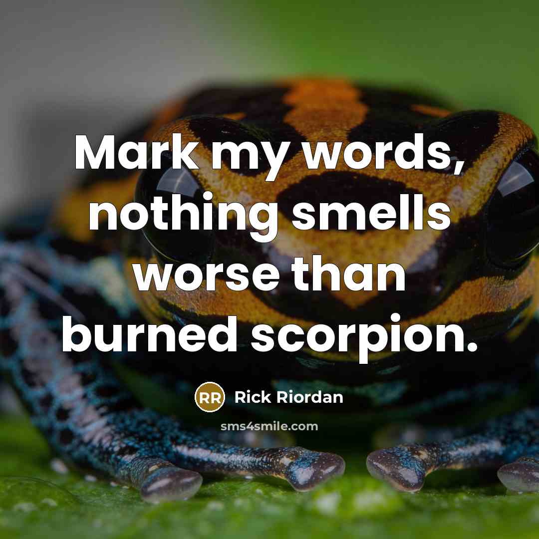 “Mark my words, nothing smells worse than burned scorpion.” quote by Rick Riordan