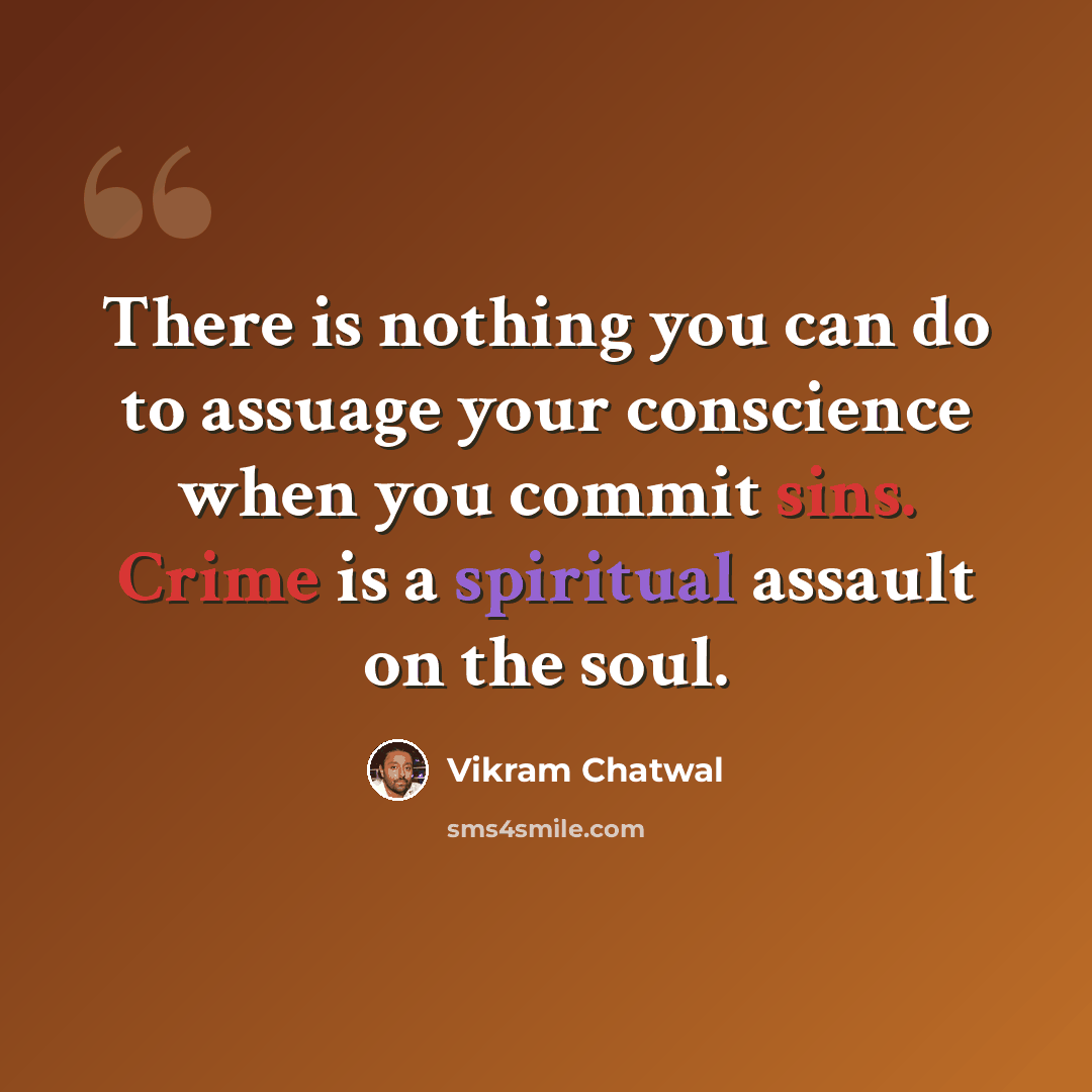“There is nothing you can do to assuage your conscience when you commit sins. Crime is a spiritual assault on the soul.” quote by Vikram Chatwal