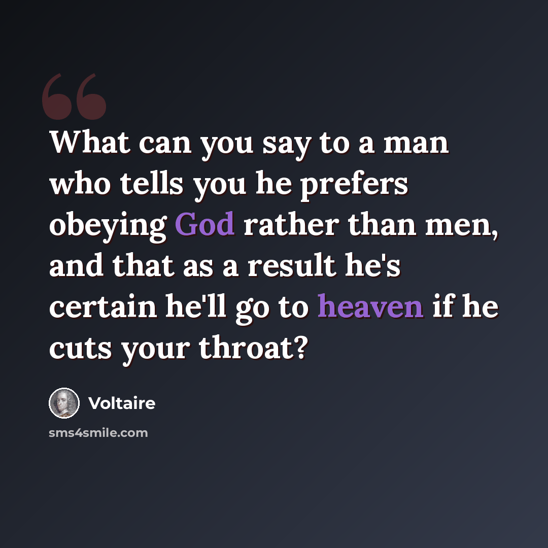 “What can you say to a man who tells you he prefers obeying God rather than men, and that as a result he's certain he'll go to heaven if he cuts your throat?” quote by Voltaire