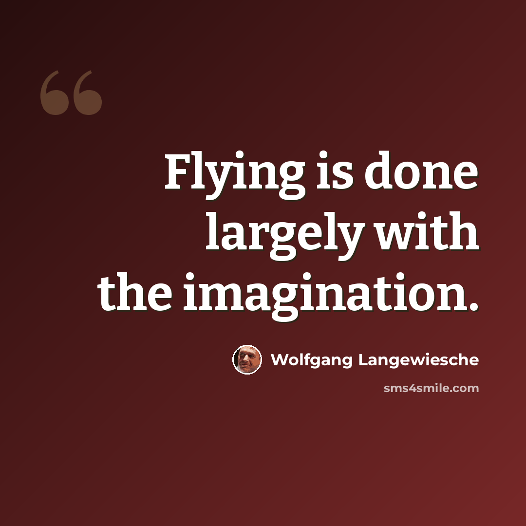 “Flying is done largely with the imagination.” quote by Wolfgang Langewiesche