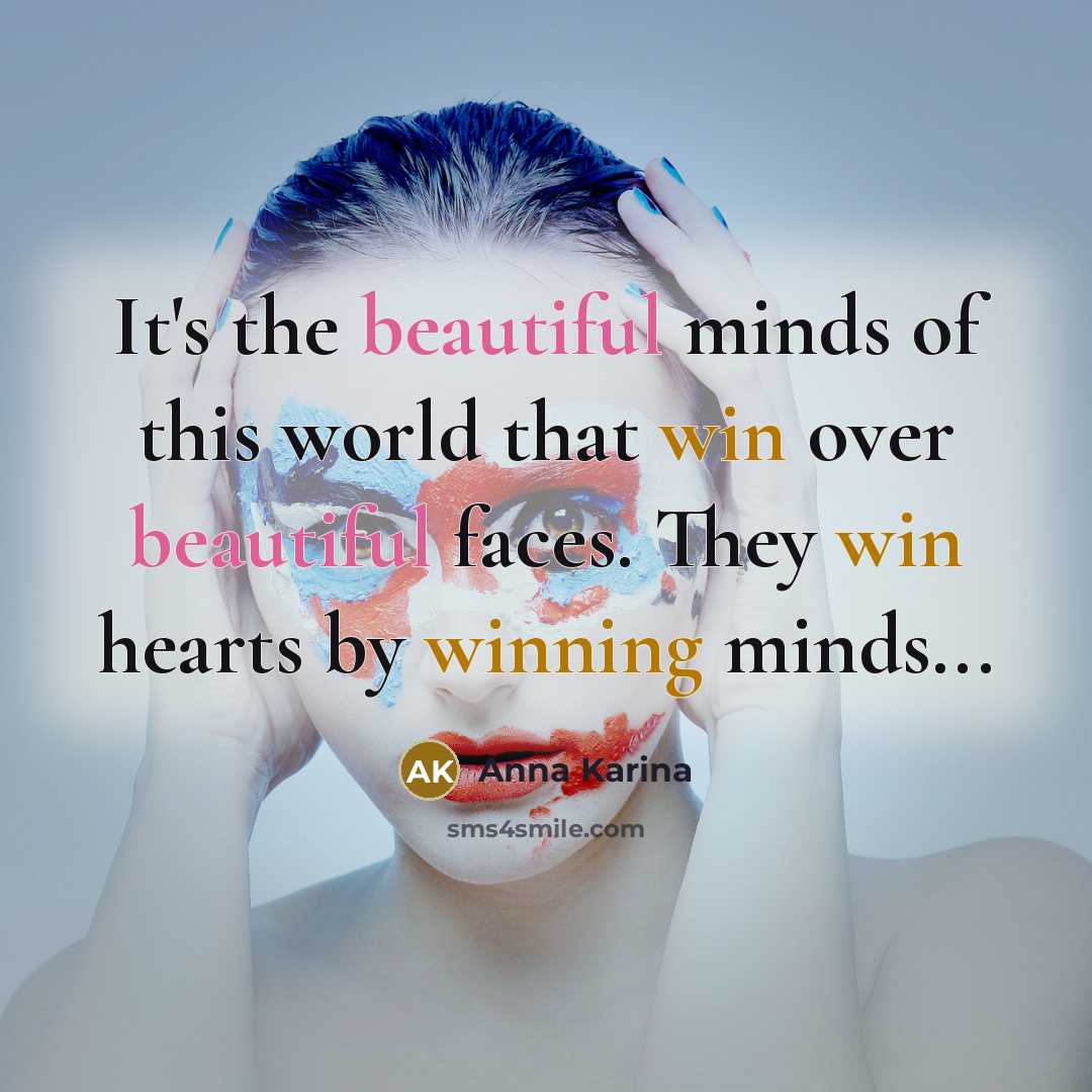 “It's the beautiful minds of this world that win over beautiful faces. They win hearts by winning minds...” quote by Anna Karina