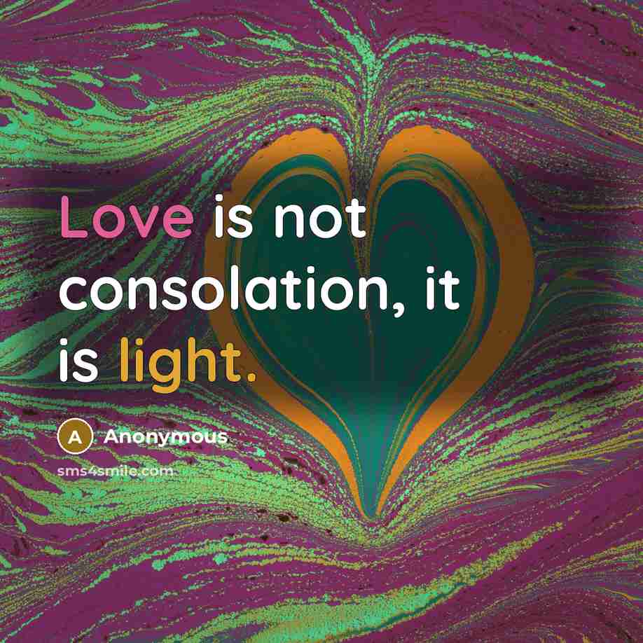 “Love is not consolation, it is light.” quote by Anonymous