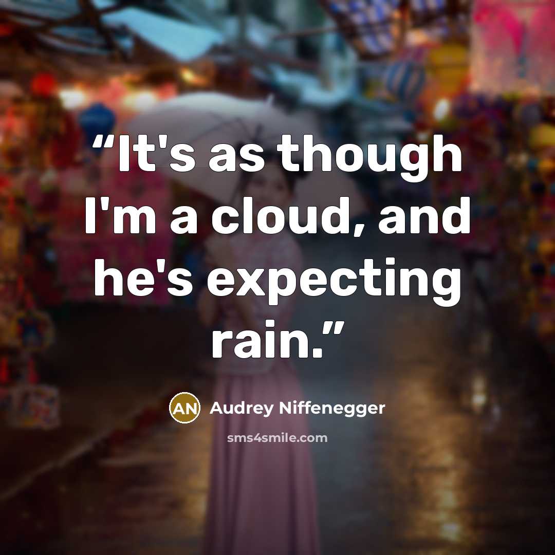 “It's as though I'm a cloud, and he's expecting rain.” quote by Audrey Niffenegger