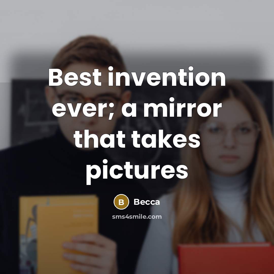 “Best invention ever; a mirror that takes pictures” quote by Becca