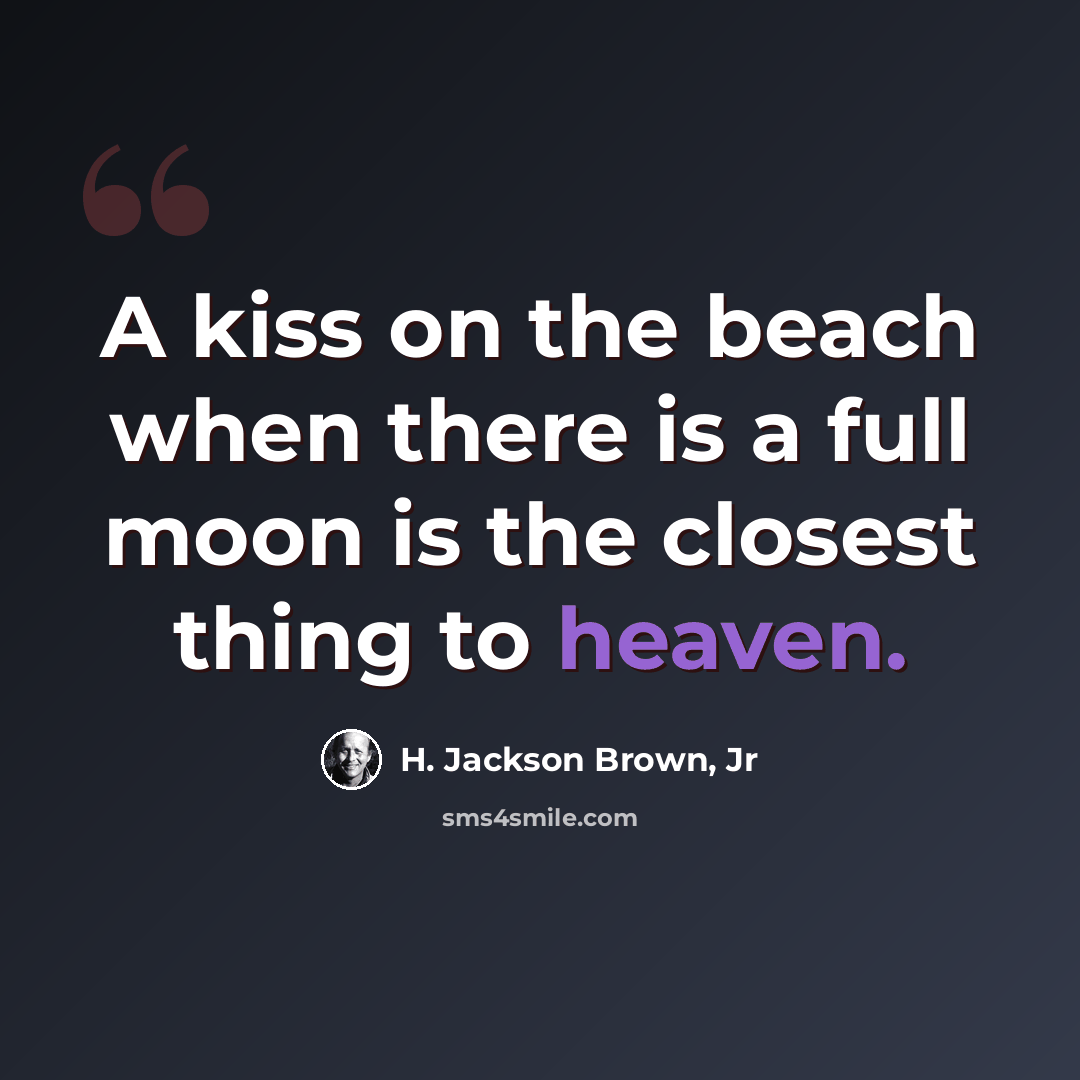 “A kiss on the beach when there is a full moon is the closest thing to heaven.” quote by H. Jackson Brown, Jr