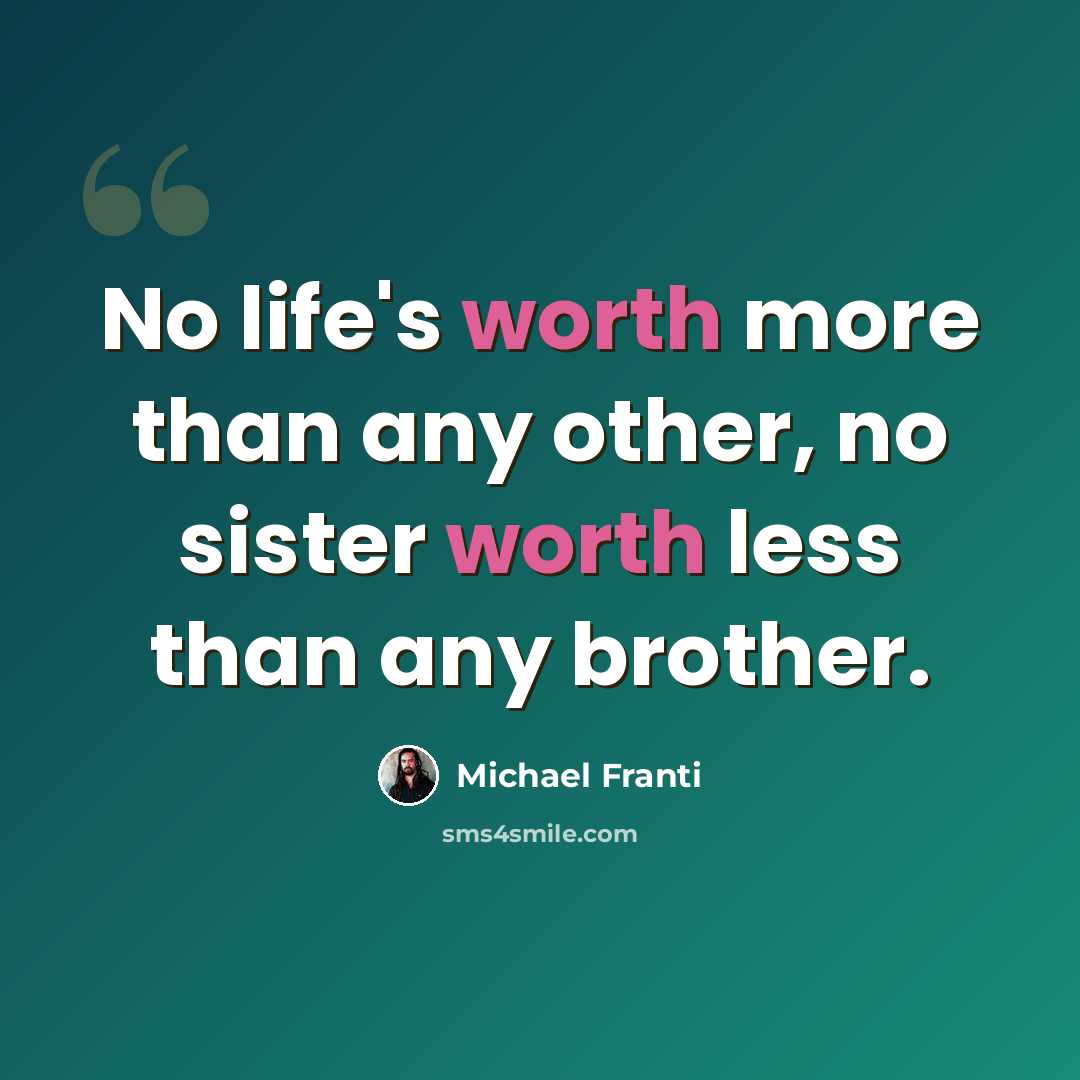 “No life's worth more than any other, no sister worth less than any brother.” quote by Michael Franti
