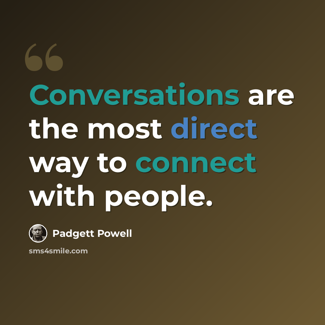 “Conversations are the most direct way to connect with people.” quote by Padgett Powell