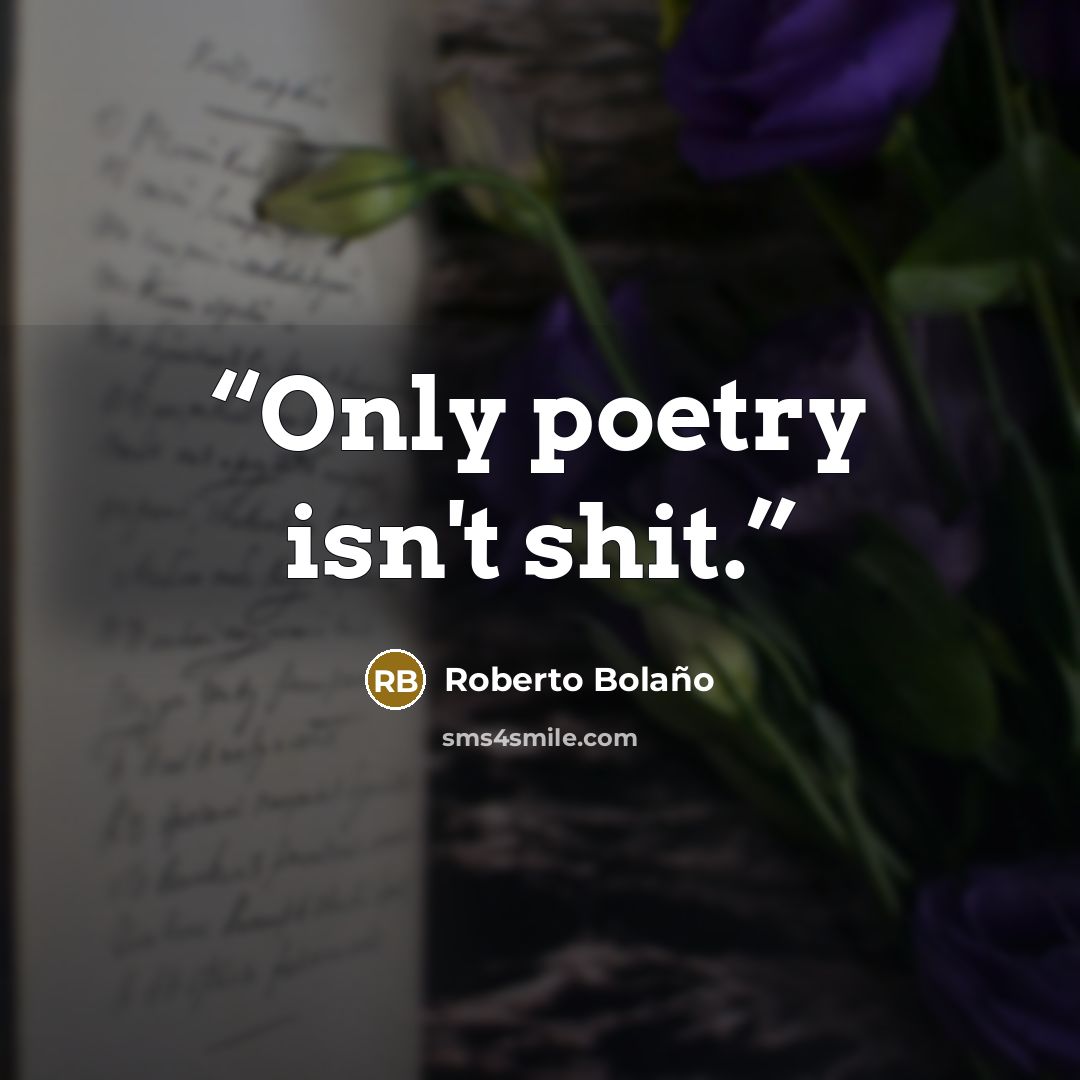 “Only poetry isn't shit.” quote by Roberto Bolano