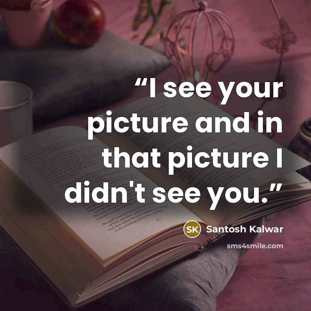 “I see your picture and in that picture I didn't see you.” quote by Santosh Kalwar