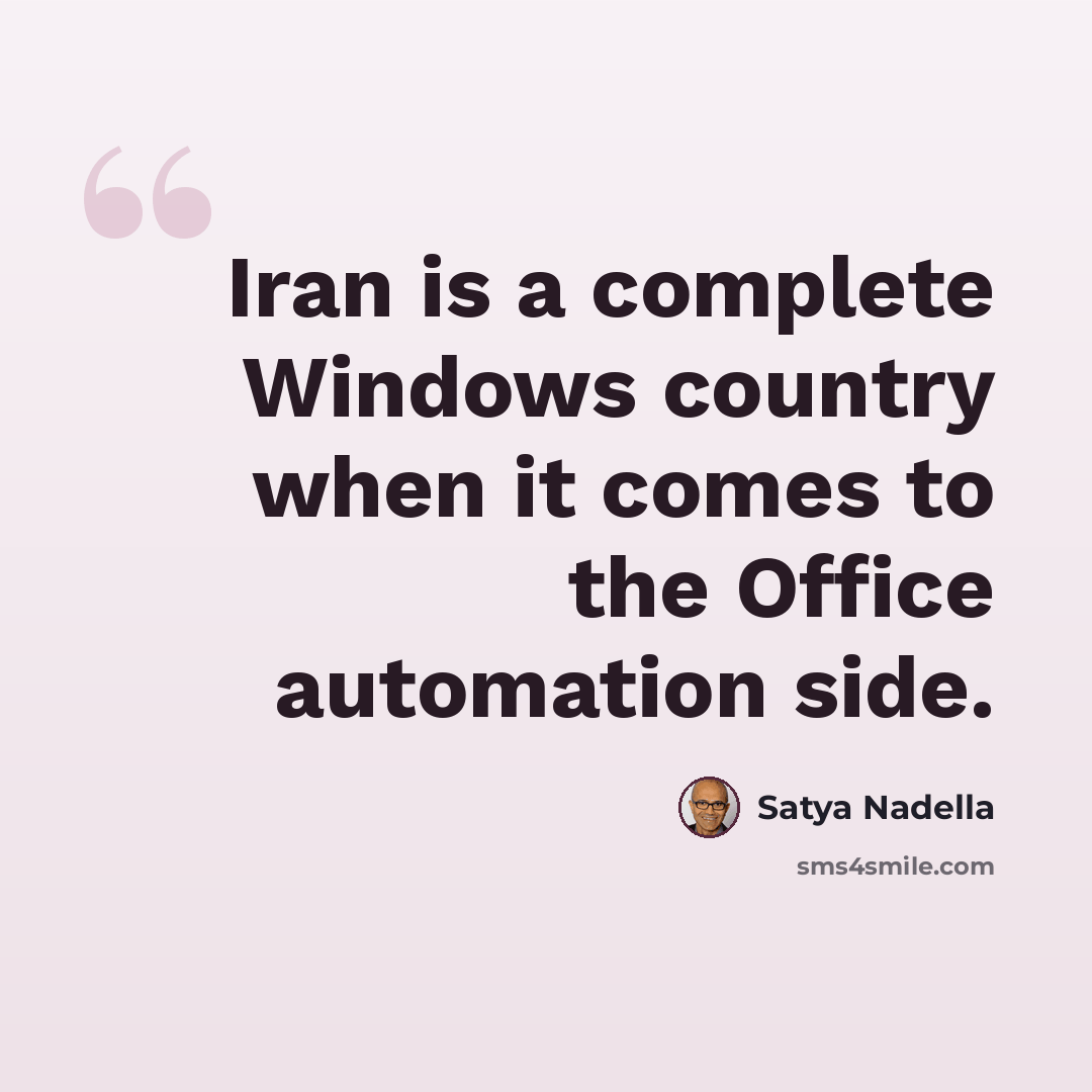 “Iran is a complete Windows country when it comes to the Office automation side.” quote by Satya Nadella