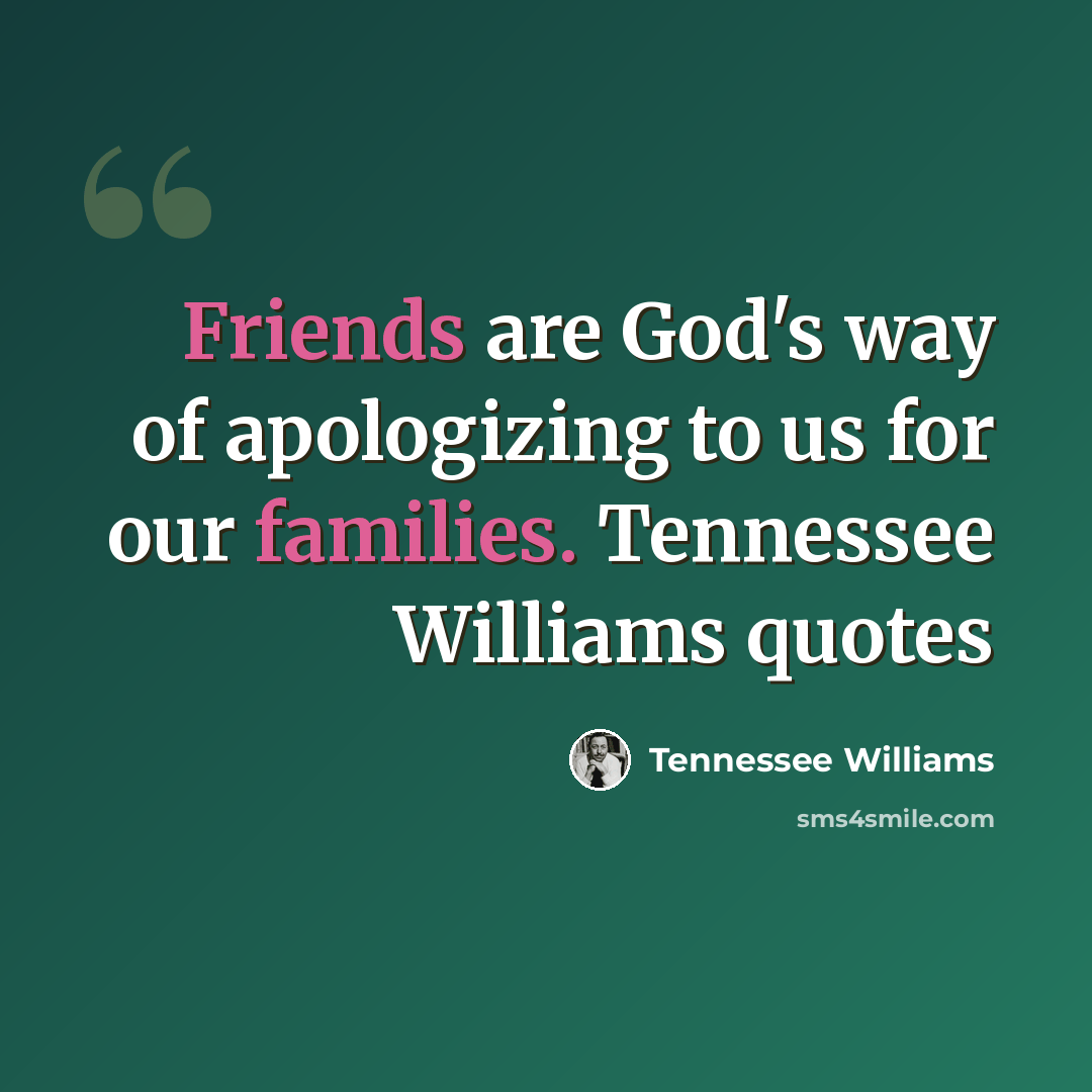 “Friends are God's way of apologizing to us for our families. Tennessee Williams quotes” quote by Tennessee Williams