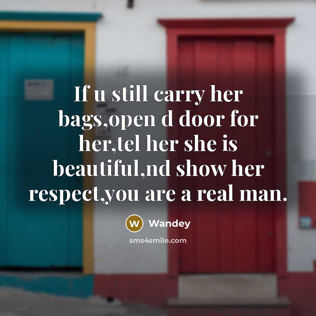 “If u still carry her bags,open d door for her,tel her she is beautiful,nd show her respect,you are a real man.” quote by Wandey