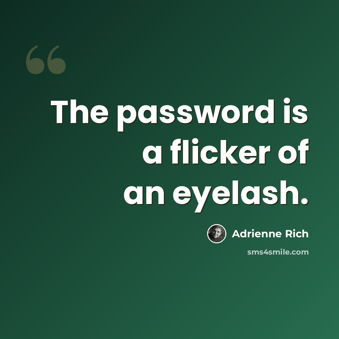 “The password is a flicker of an eyelash.” quote by Adrienne Rich