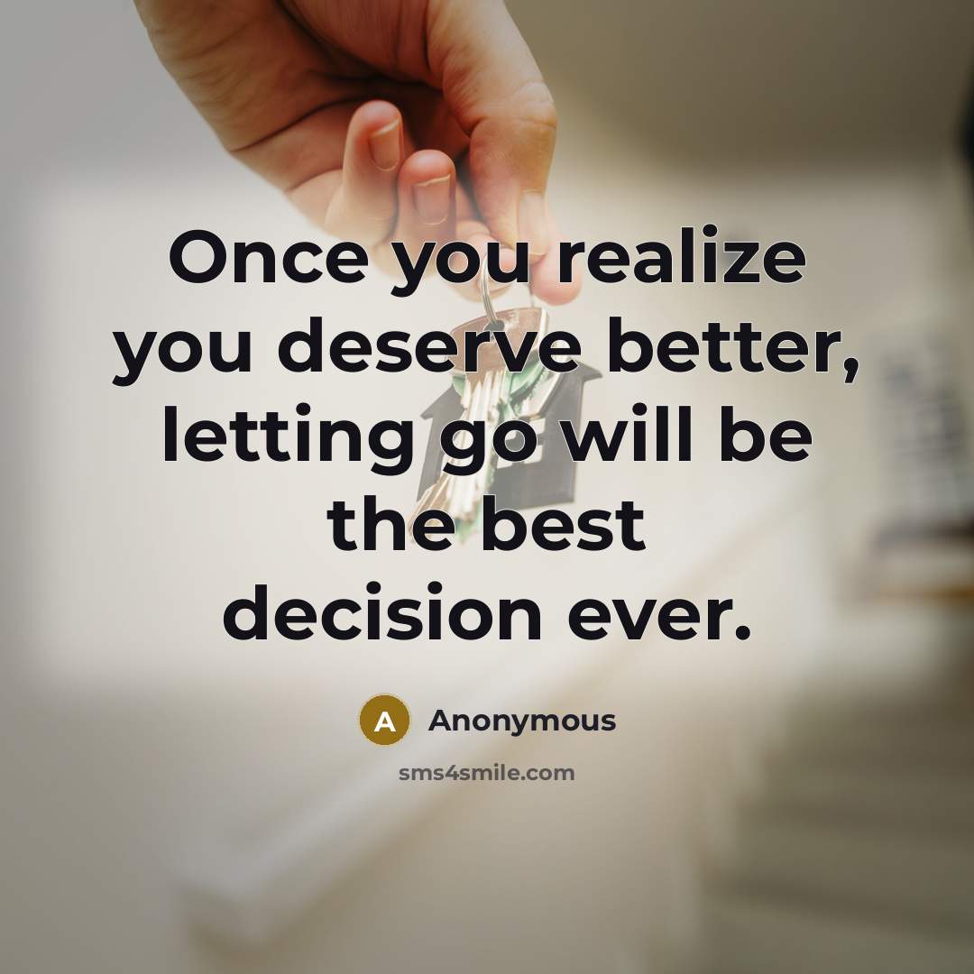 “Once you realize you deserve better, letting go will be the best decision ever.” quote by Anonymous