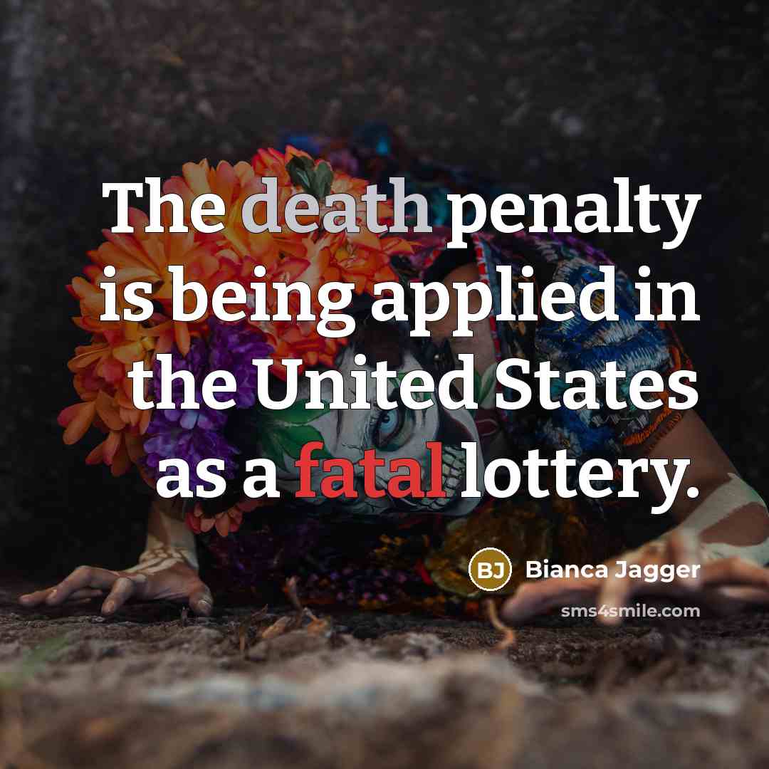 “The death penalty is being applied in the United States as a fatal lottery.” quote by Bianca Jagger