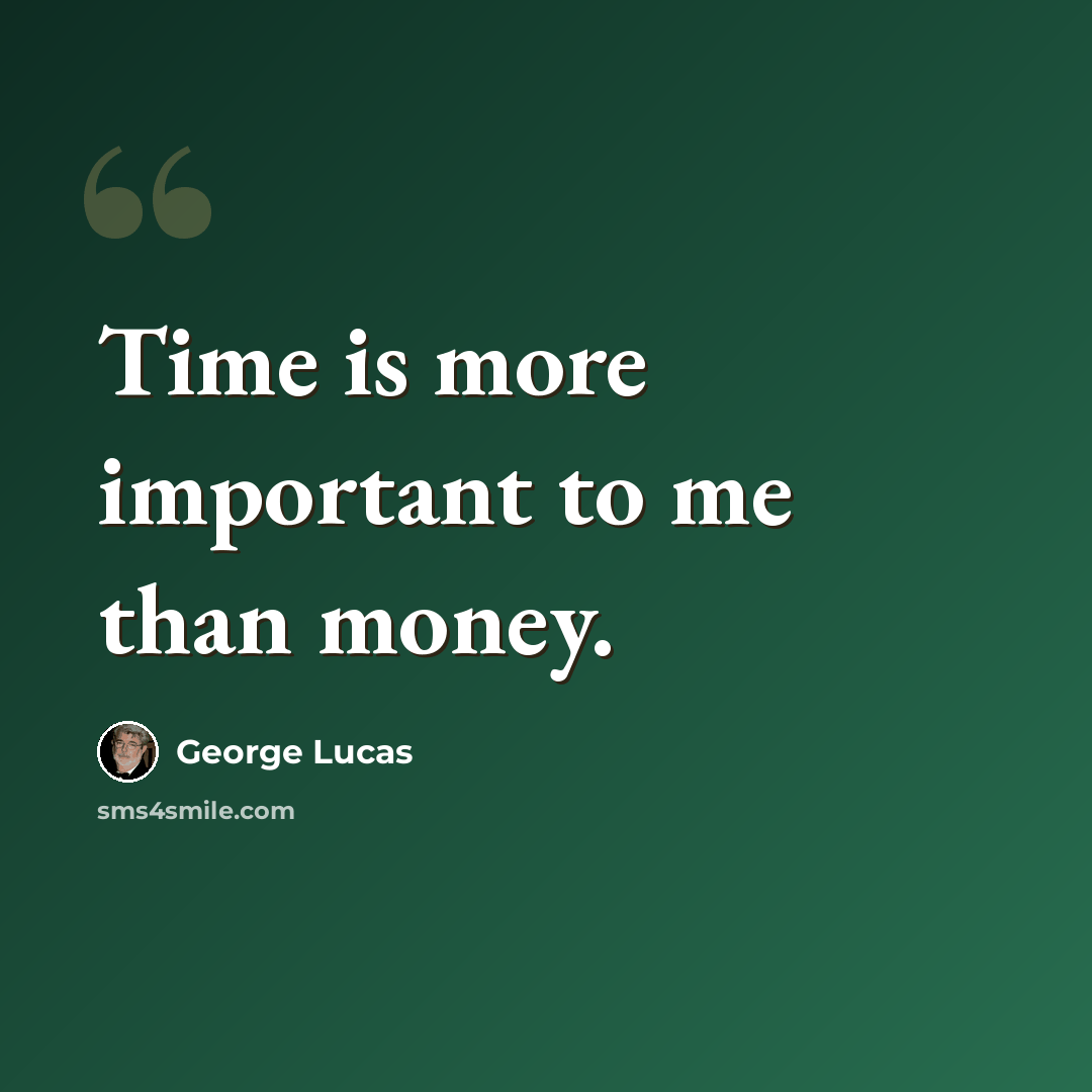 “Time is more important to me than money.” quote by George Lucas