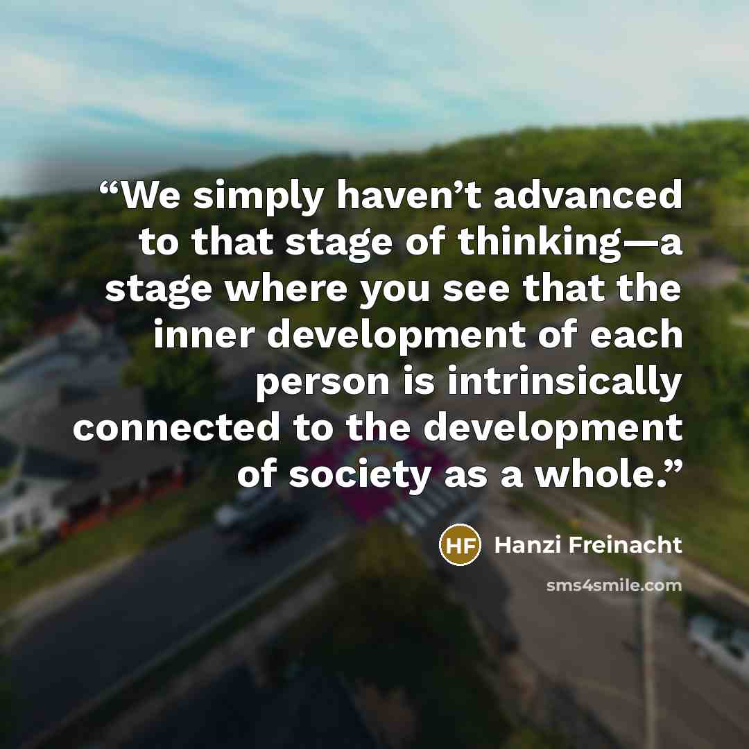 “We simply haven’t advanced to that stage of thinking—a stage where you see that the inner development of each person is intrinsically connected to the development of society as a whole.” quote by Hanzi Freinacht
